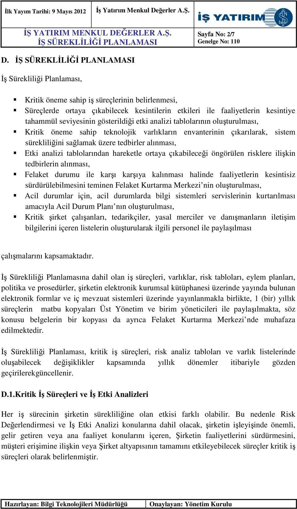 analizi tablolarının oluşturulması, Kritik öneme sahip teknolojik varlıkların envanterinin çıkarılarak, sistem sürekliliğini sağlamak üzere tedbirler alınması, Etki analizi tablolarından hareketle