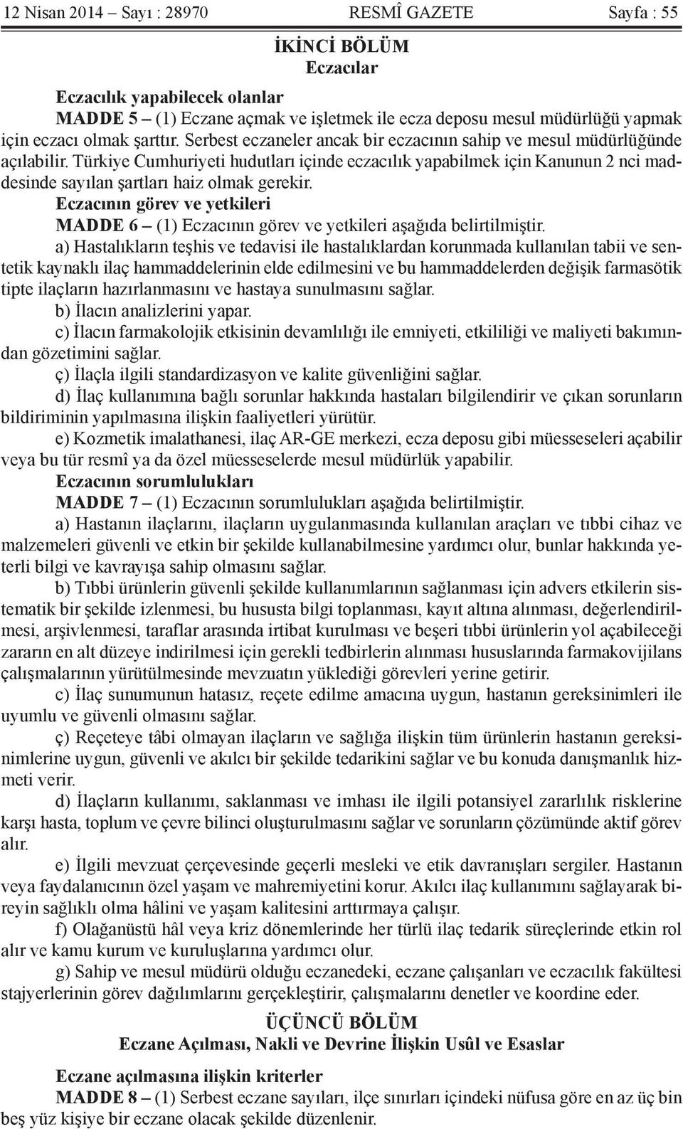 Türkiye Cumhuriyeti hudutları içinde eczacılık yapabilmek için Kanunun 2 nci maddesinde sayılan şartları haiz olmak gerekir.
