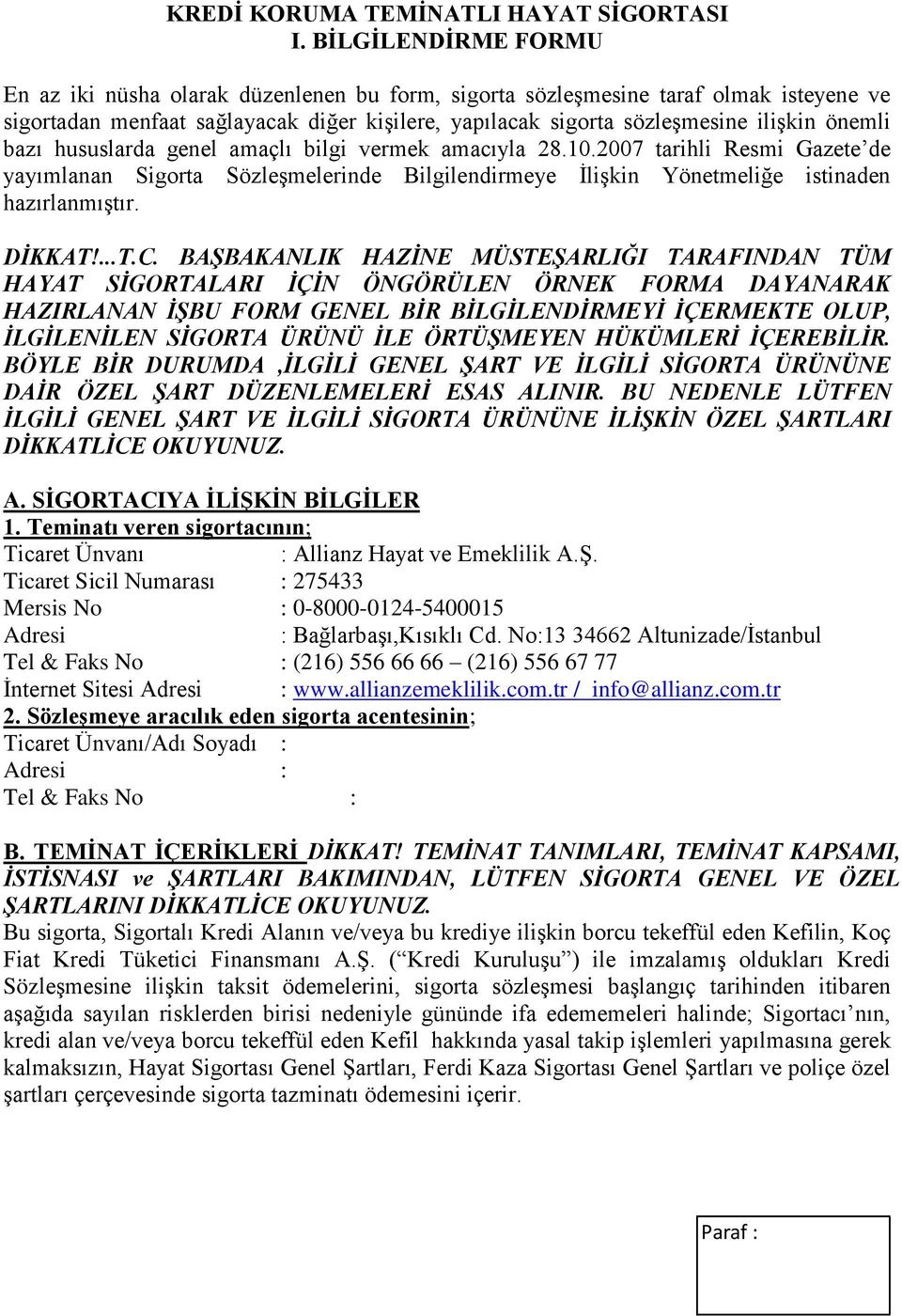 bazı hususlarda genel amaçlı bilgi vermek amacıyla 28.10.2007 tarihli Resmi Gazete de yayımlanan Sigorta Sözleşmelerinde Bilgilendirmeye İlişkin Yönetmeliğe istinaden hazırlanmıştır. DİKKAT!...T.C.