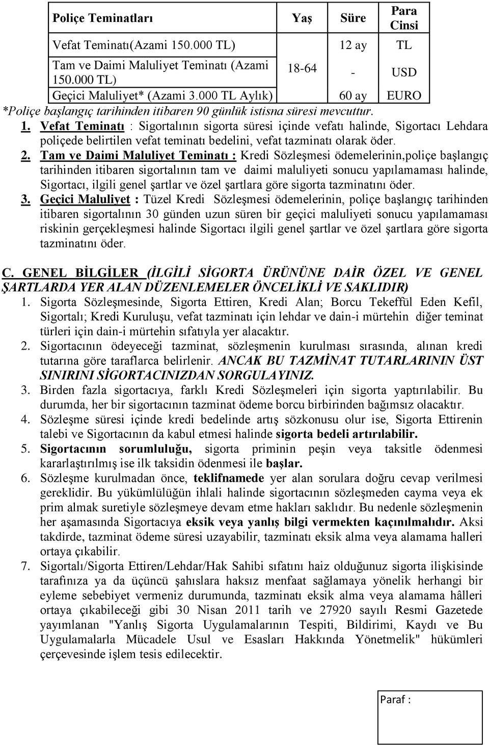 Vefat Teminatı : Sigortalının sigorta süresi içinde vefatı halinde, Sigortacı Lehdara poliçede belirtilen vefat teminatı bedelini, vefat tazminatı olarak öder. 2.