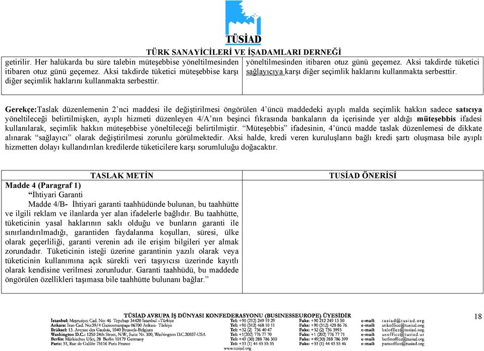 Gerekçe:Taslak düzenlemenin 2 nci maddesi ile değiştirilmesi öngörülen 4 üncü maddedeki ayıplı malda seçimlik hakkın sadece satıcıya yöneltileceği belirtilmişken, ayıplı hizmeti düzenleyen 4/A nın