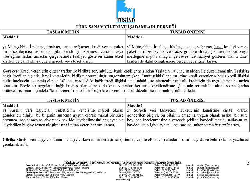 sağlayıcı, bağlı krediyi veren, paket tur düzenleyicisi ve aracısı gibi, kendi işi, işletmesi, zanaatı veya mesleğine ilişkin amaçlar çerçevesinde faaliyet gösteren kamu tüzel kişileri de dahil olmak