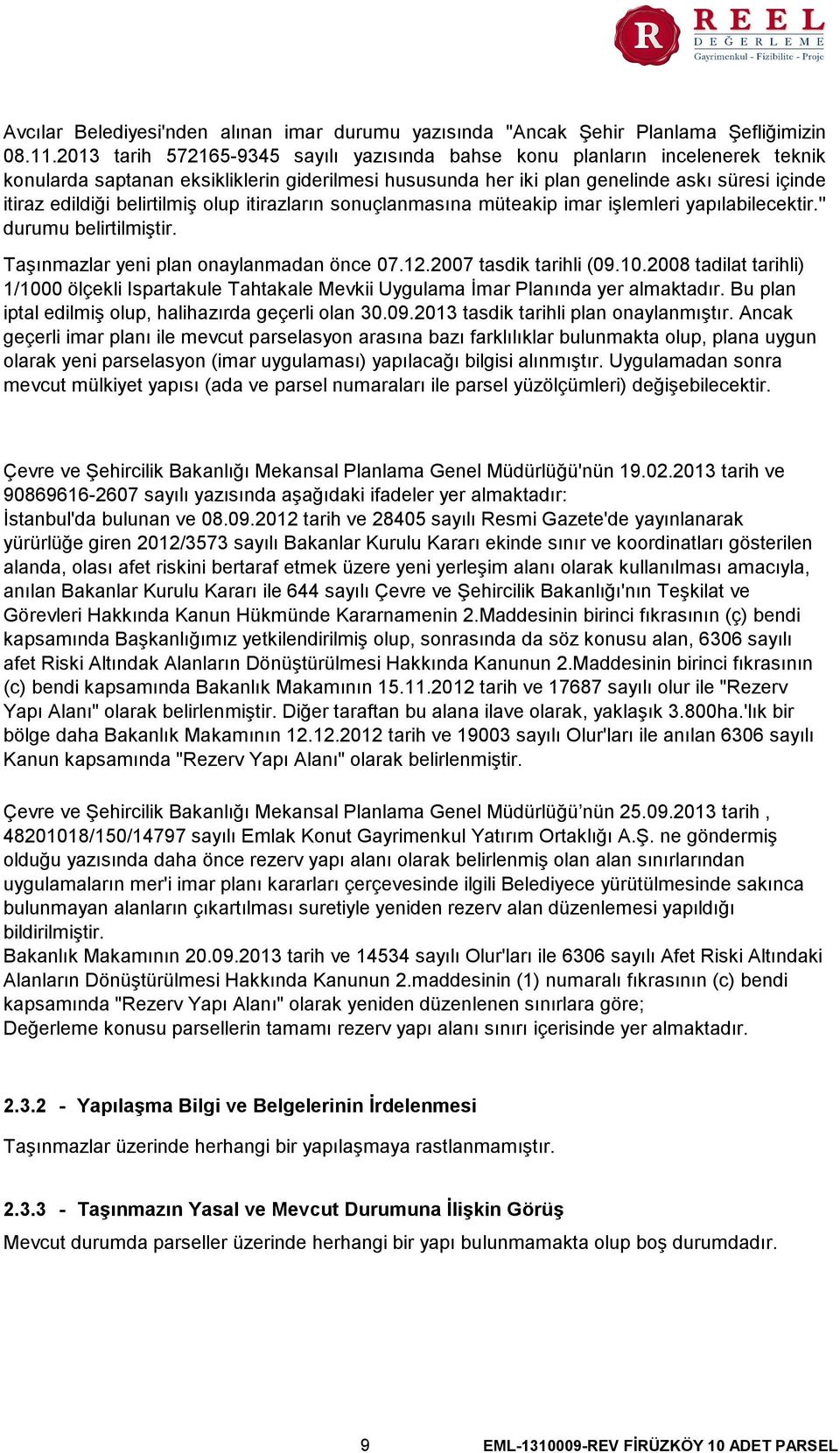 belirtilmiş olup itirazların sonuçlanmasına müteakip imar işlemleri yapılabilecektir.'' durumu belirtilmiştir. Taşınmazlar yeni plan onaylanmadan önce 07.12.2007 tasdik tarihli (09.10.