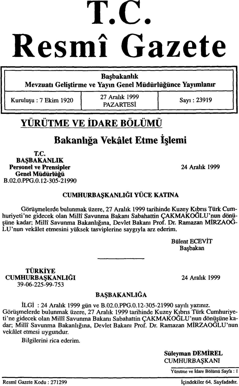 12-305-21990 CUMHURBAŞKANLIĞI YÜCE KATINA Görüşmelerde bulunmak üzere, 27 Aralık 1999 tarihinde Kuzey Kıbrıs Türk Cumhuriyeti'ne gidecek olan Millî Savunma Bakanı Sabahattin ÇAKMAKOGLU'nun dönüşüne