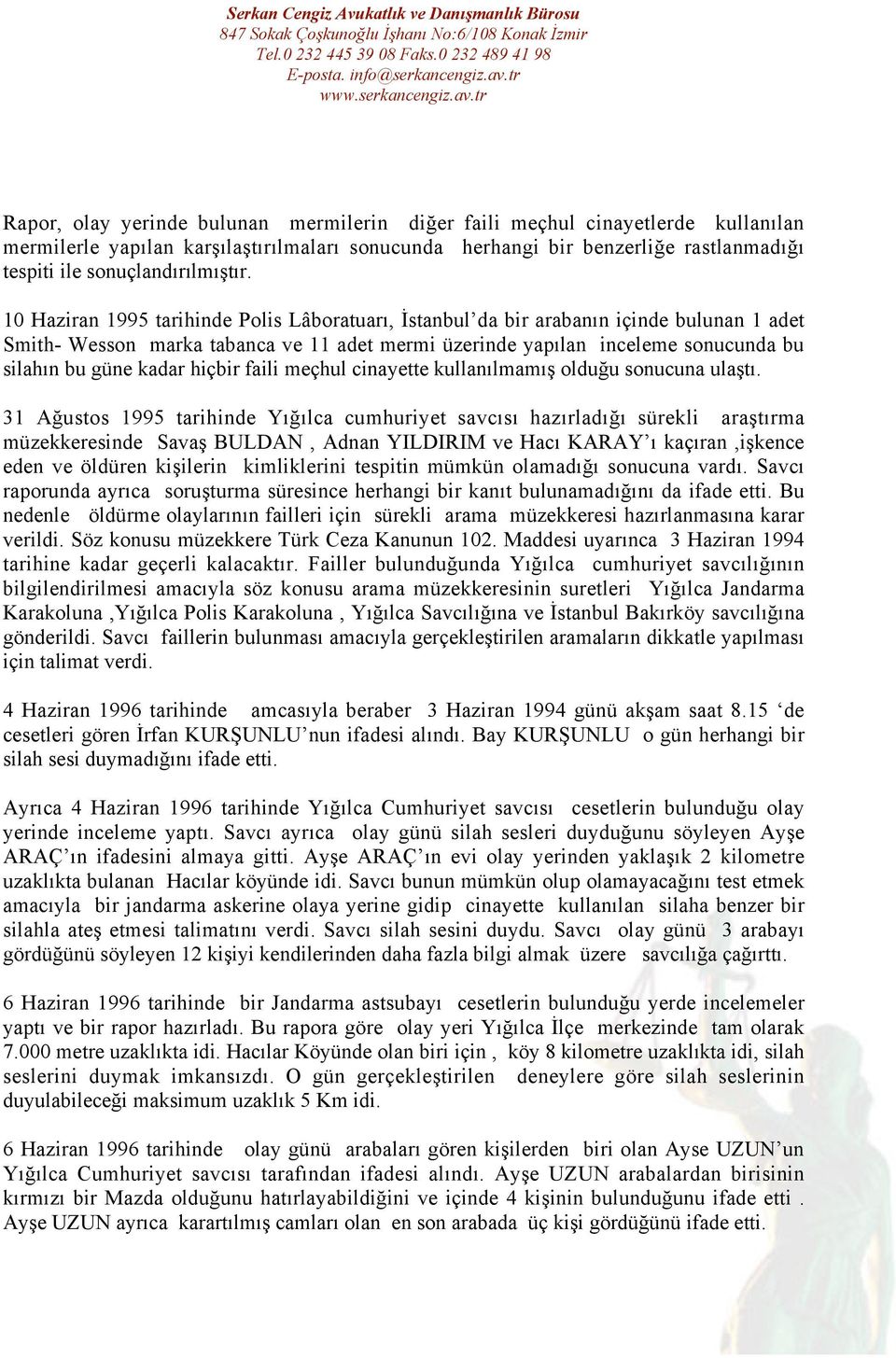10 Haziran 1995 tarihinde Polis Lâboratuarı, İstanbul da bir arabanın içinde bulunan 1 adet Smith- Wesson marka tabanca ve 11 adet mermi üzerinde yapılan inceleme sonucunda bu silahın bu güne kadar