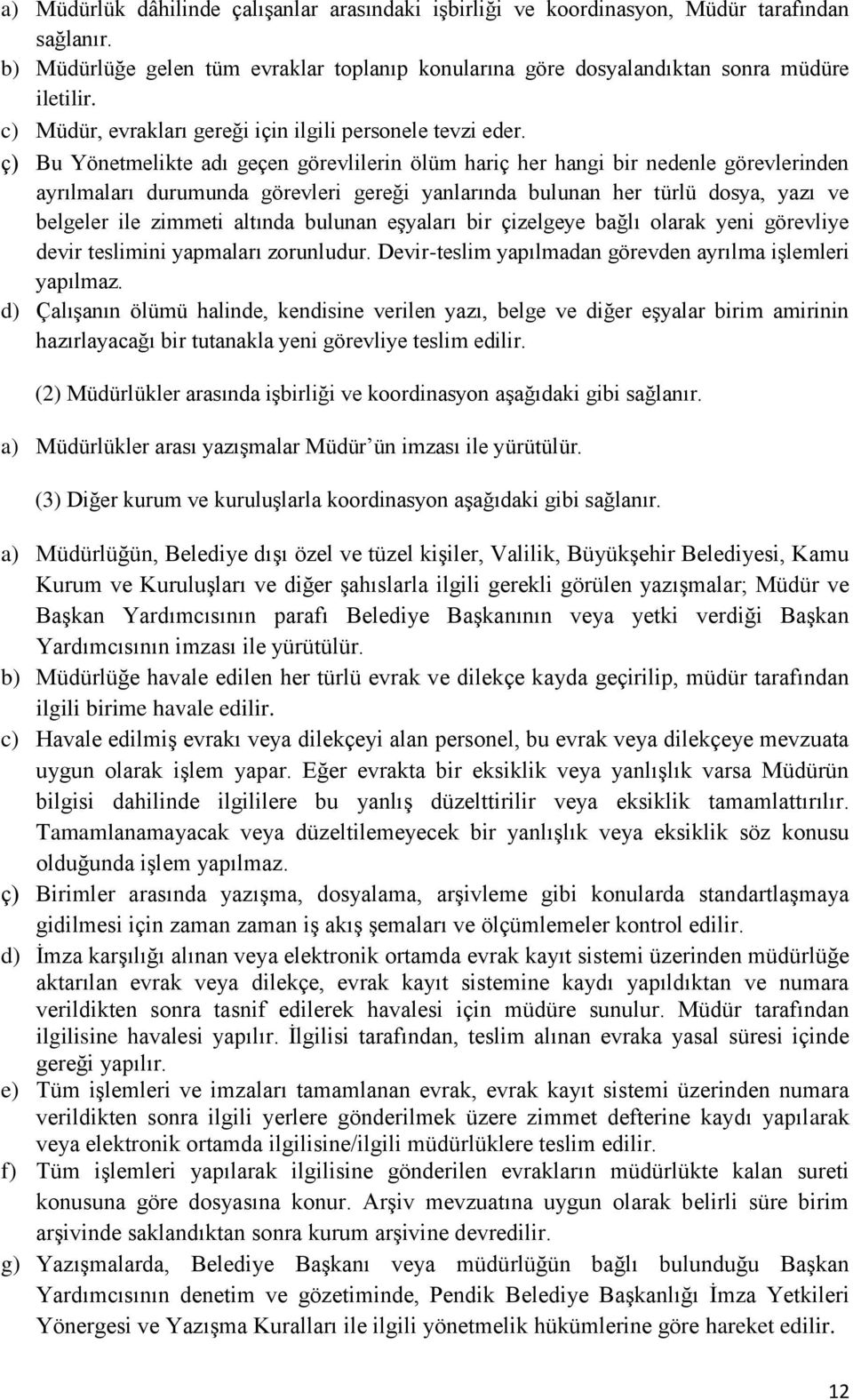 ç) Bu Yönetmelikte adı geçen görevlilerin ölüm hariç her hangi bir nedenle görevlerinden ayrılmaları durumunda görevleri gereği yanlarında bulunan her türlü dosya, yazı ve belgeler ile zimmeti