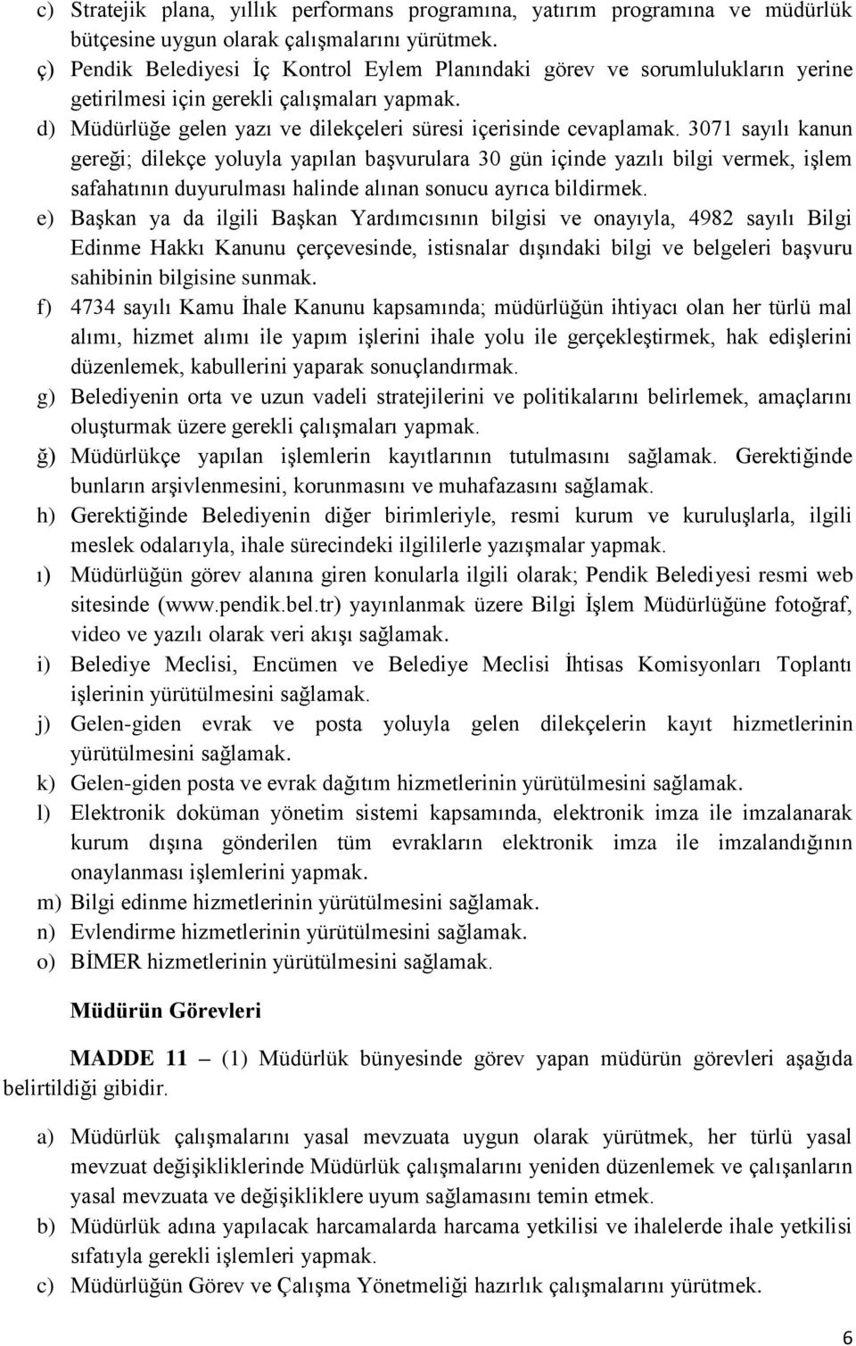 3071 sayılı kanun gereği; dilekçe yoluyla yapılan başvurulara 30 gün içinde yazılı bilgi vermek, işlem safahatının duyurulması halinde alınan sonucu ayrıca bildirmek.