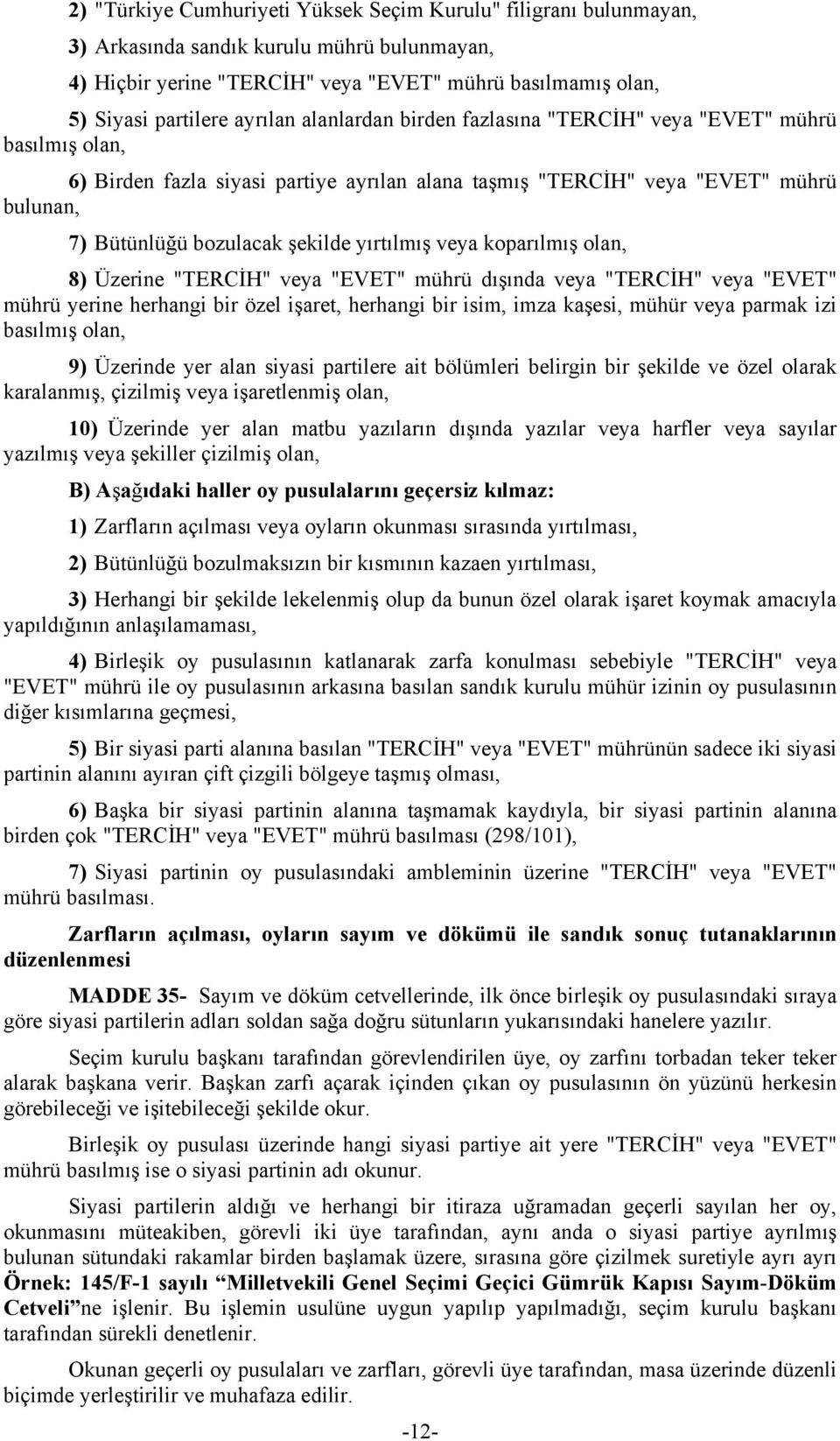 yırtılmış veya koparılmış olan, 8) Üzerine "TERCİH" veya "EVET" mührü dışında veya "TERCİH" veya "EVET" mührü yerine herhangi bir özel işaret, herhangi bir isim, imza kaşesi, mühür veya parmak izi