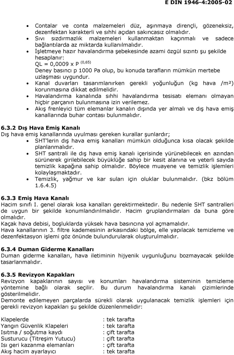 İşletmeye hazır havalandırma şebekesinde azami özgül sızıntı şu şekilde hesaplanır: QL = 0,0009 x P (0,65) Deney basıncı p 1000 Pa olup, bu konuda tarafların mümkün mertebe uzlaşması uygundur.