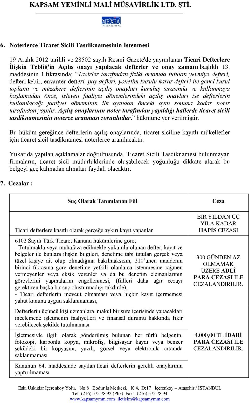 fıkrasında; Tacirler tarafından fiziki ortamda tutulan yevmiye defteri, defteri kebir, envanter defteri, pay defteri, yönetim kurulu karar defteri ile genel kurul toplantı ve müzakere defterinin