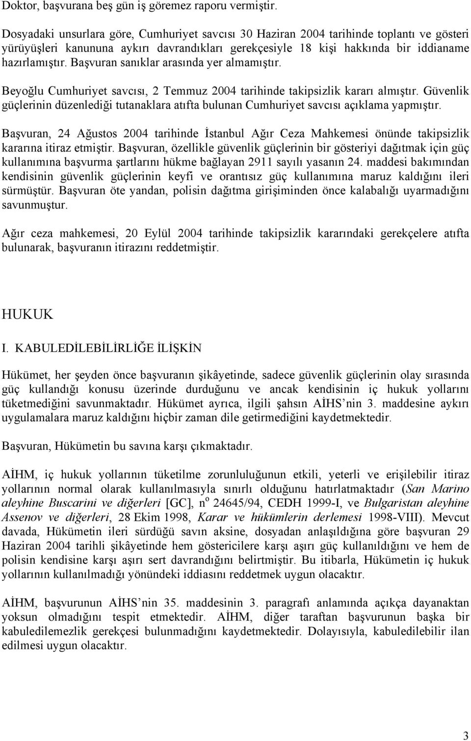 Başvuran sanıklar arasında yer almamıştır. Beyoğlu Cumhuriyet savcısı, 2 Temmuz 2004 tarihinde takipsizlik kararı almıştır.