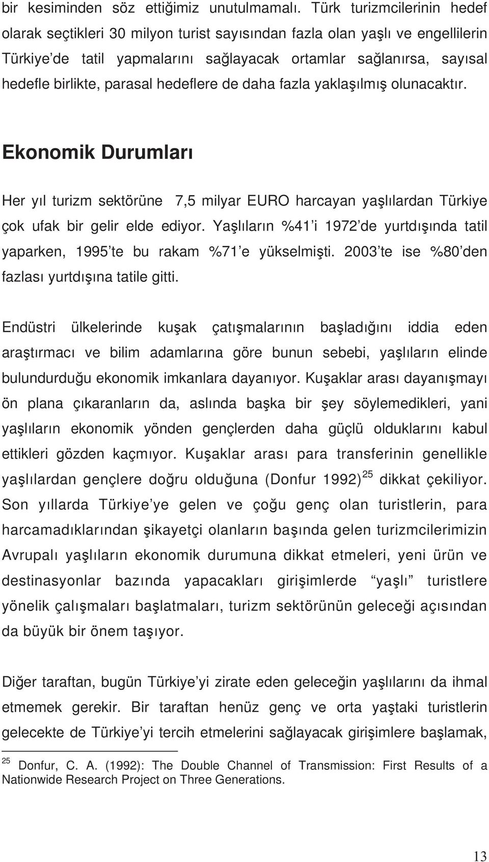 hedeflere de daha fazla yakla lm olunacakt r. Ekonomik Durumlar Her y l turizm sektörüne 7,5 milyar EURO harcayan ya l lardan Türkiye çok ufak bir gelir elde ediyor.