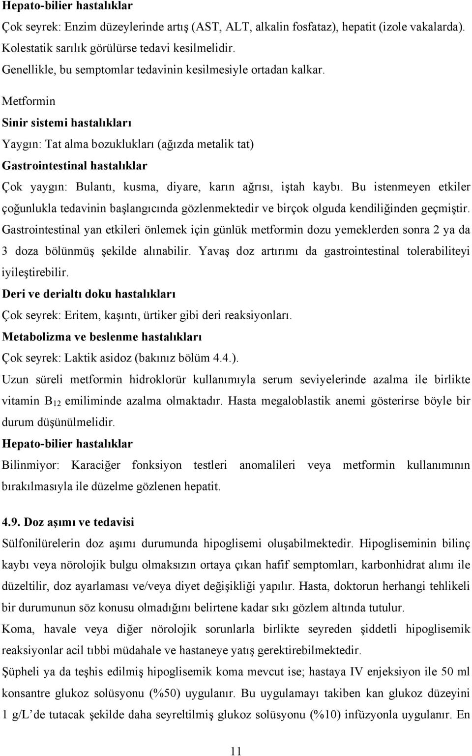 Metformin Sinir sistemi hastalıkları Yaygın: Tat alma bozuklukları (ağızda metalik tat) Gastrointestinal hastalıklar Çok yaygın: Bulantı, kusma, diyare, karın ağrısı, iştah kaybı.