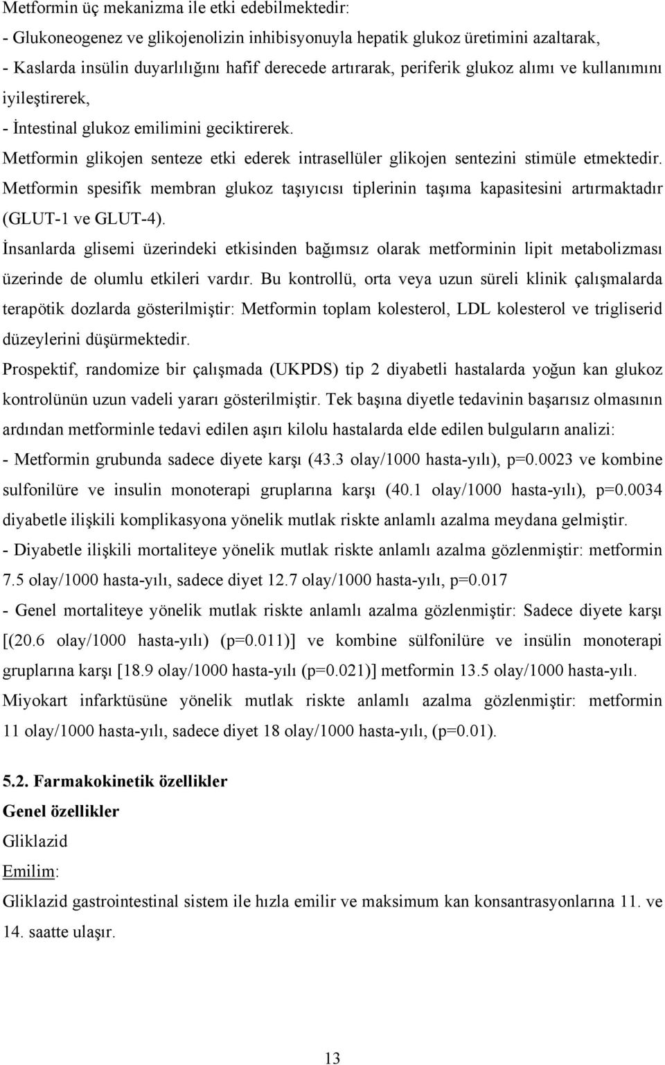 Metformin spesifik membran glukoz taşıyıcısı tiplerinin taşıma kapasitesini artırmaktadır (GLUT-1 ve GLUT-4).