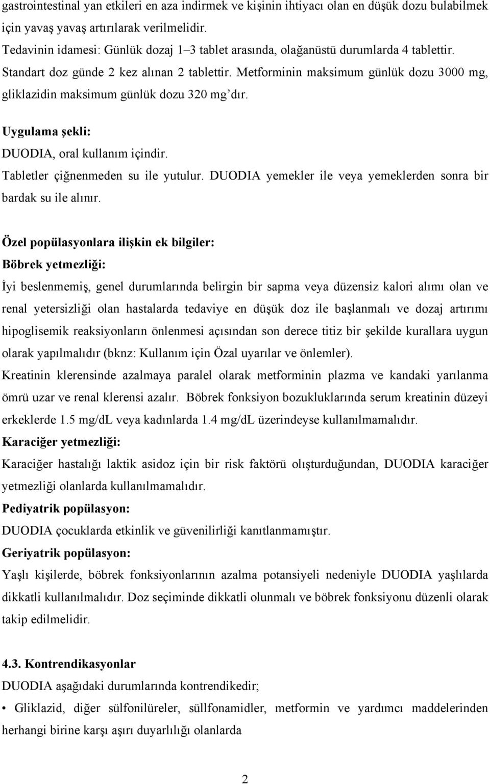 Metforminin maksimum günlük dozu 3000 mg, gliklazidin maksimum günlük dozu 320 mg dır. Uygulama şekli: DUODIA, oral kullanım içindir. Tabletler çiğnenmeden su ile yutulur.