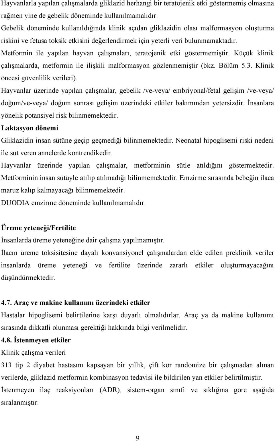 Metformin ile yapılan hayvan çalışmaları, teratojenik etki göstermemiştir. Küçük klinik çalışmalarda, metformin ile ilişkili malformasyon gözlenmemiştir (bkz. Bölüm 5.3.