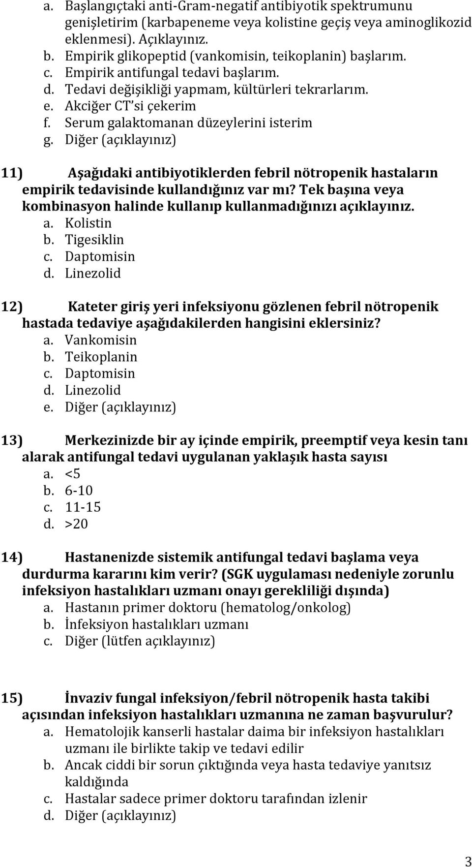 Serum galaktomanan düzeylerini isterim g. Diğer (açıklayınız) 11) Aşağıdaki antibiyotiklerden febril nötropenik hastaların empirik tedavisinde kullandığınız var mı?