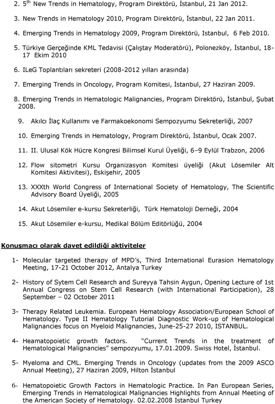 ILeG Toplantıları sekreteri (2008-2012 yılları arasında) 7. Emerging Trends in Oncology, Program Komitesi, İstanbul, 27 Haziran 2009. 8.