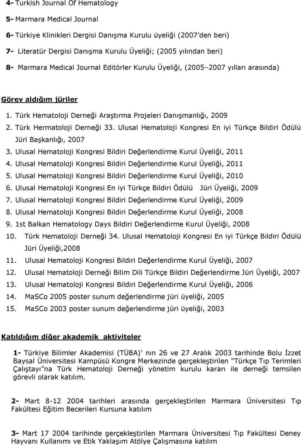 Ulusal Hematoloji Kongresi En iyi Türkçe Bildiri Ödülü Jüri Başkanlığı, 2007 3. Ulusal Hematoloji Kongresi Bildiri Değerlendirme Kurul Üyeliği, 2011 4.