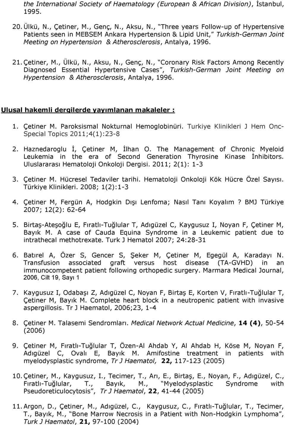 , Ülkü, N., Aksu, N., Genç, N., Coronary Risk Factors Among Recently Diagnosed Essential Hypertensive Cases, Turkish-German Joint Meeting on Hypertension & Atherosclerosis, Antalya, 1996.