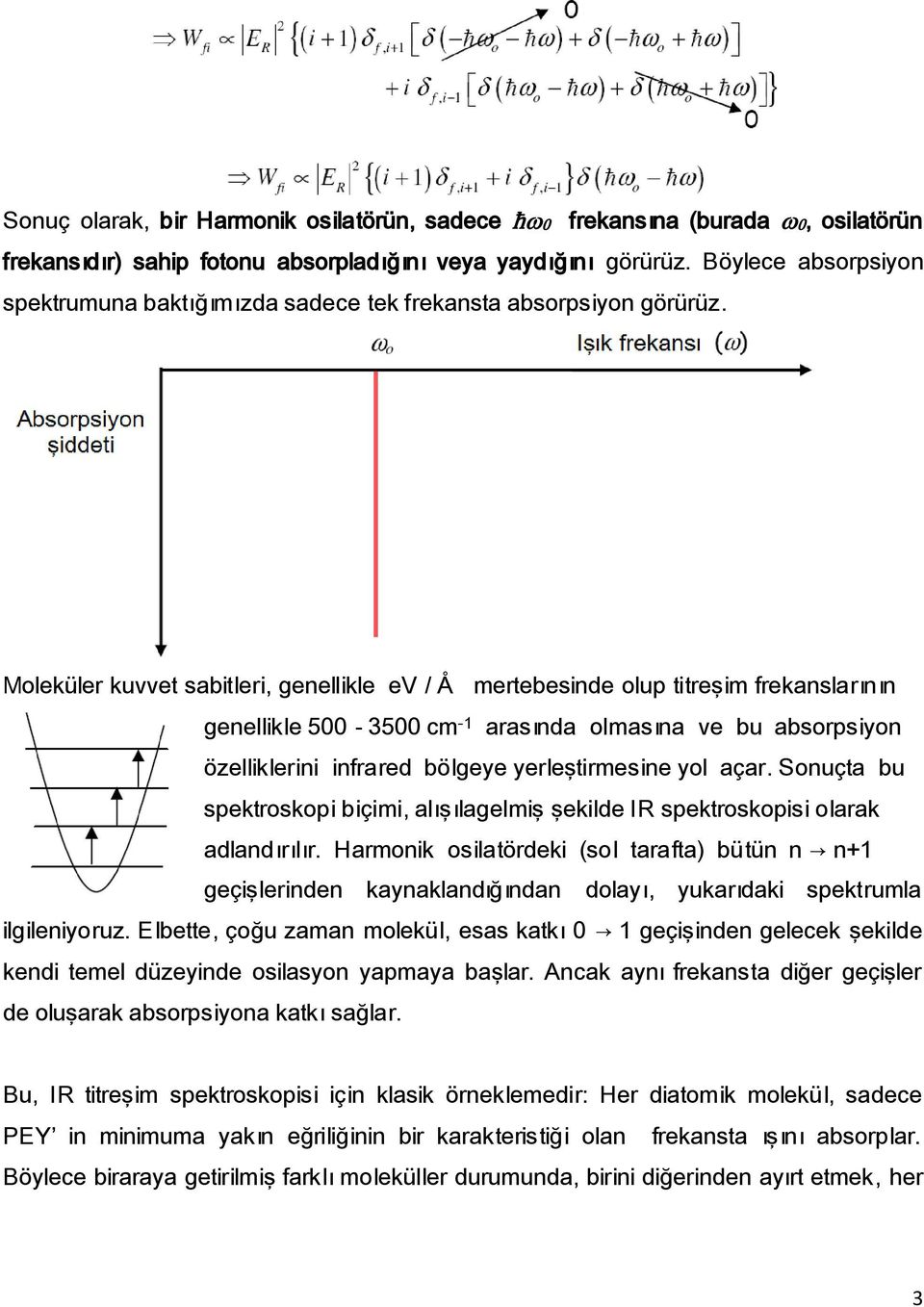 Moleküler kuvvet sabitleri, genellikle ev / Å mertebesinde olup titreşim frekanslarının genellikle 500-3500 cm -1 arasında olmasına ve bu absorpsiyon özelliklerini infrared bölgeye yerleştirmesine