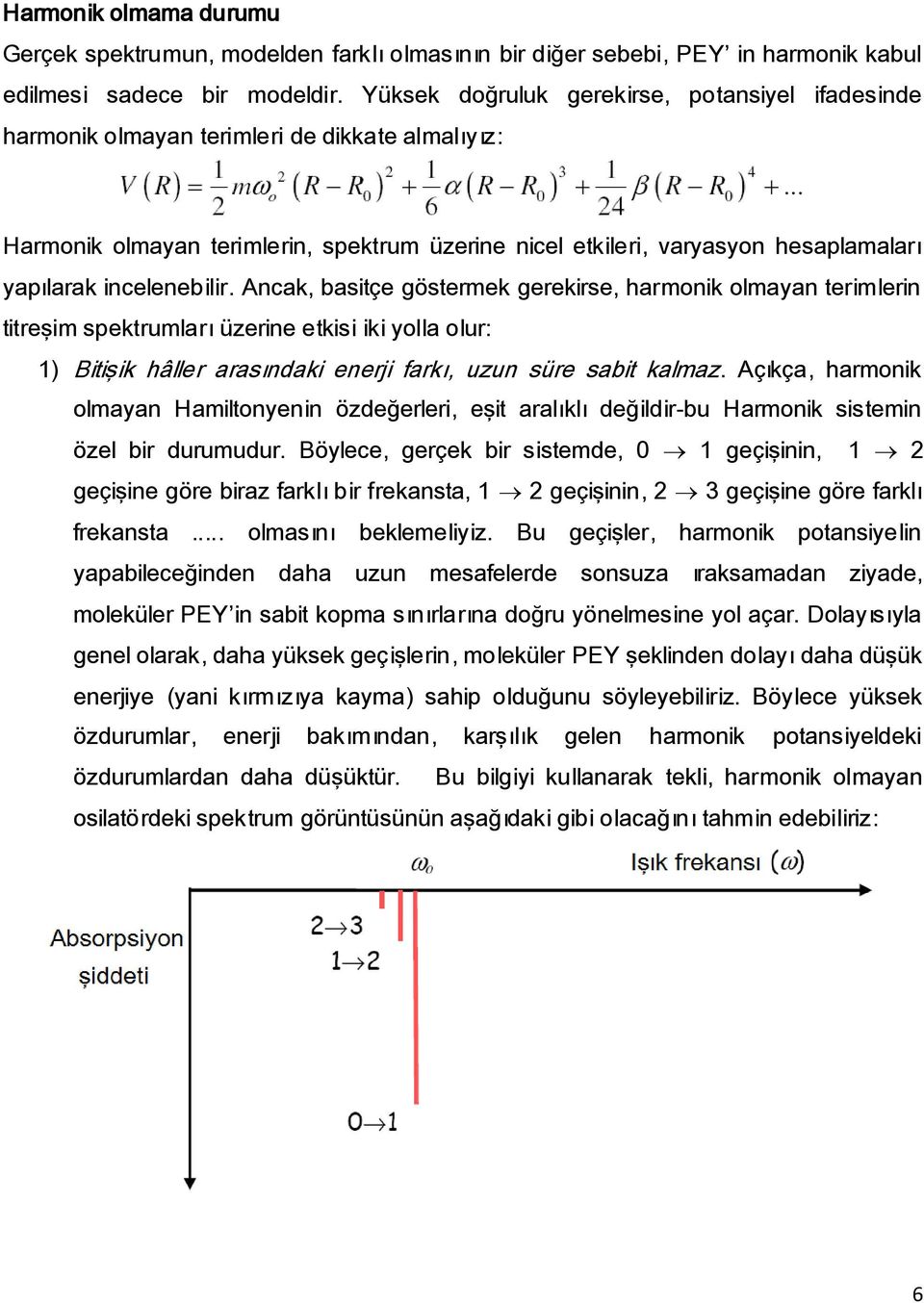 incelenebilir. Ancak, basitçe göstermek gerekirse, harmonik olmayan terimlerin titreşim spektrumları üzerine etkisi iki yolla olur: 1) Bitişik hâller arasındaki enerji farkı, uzun süre sabit kalmaz.