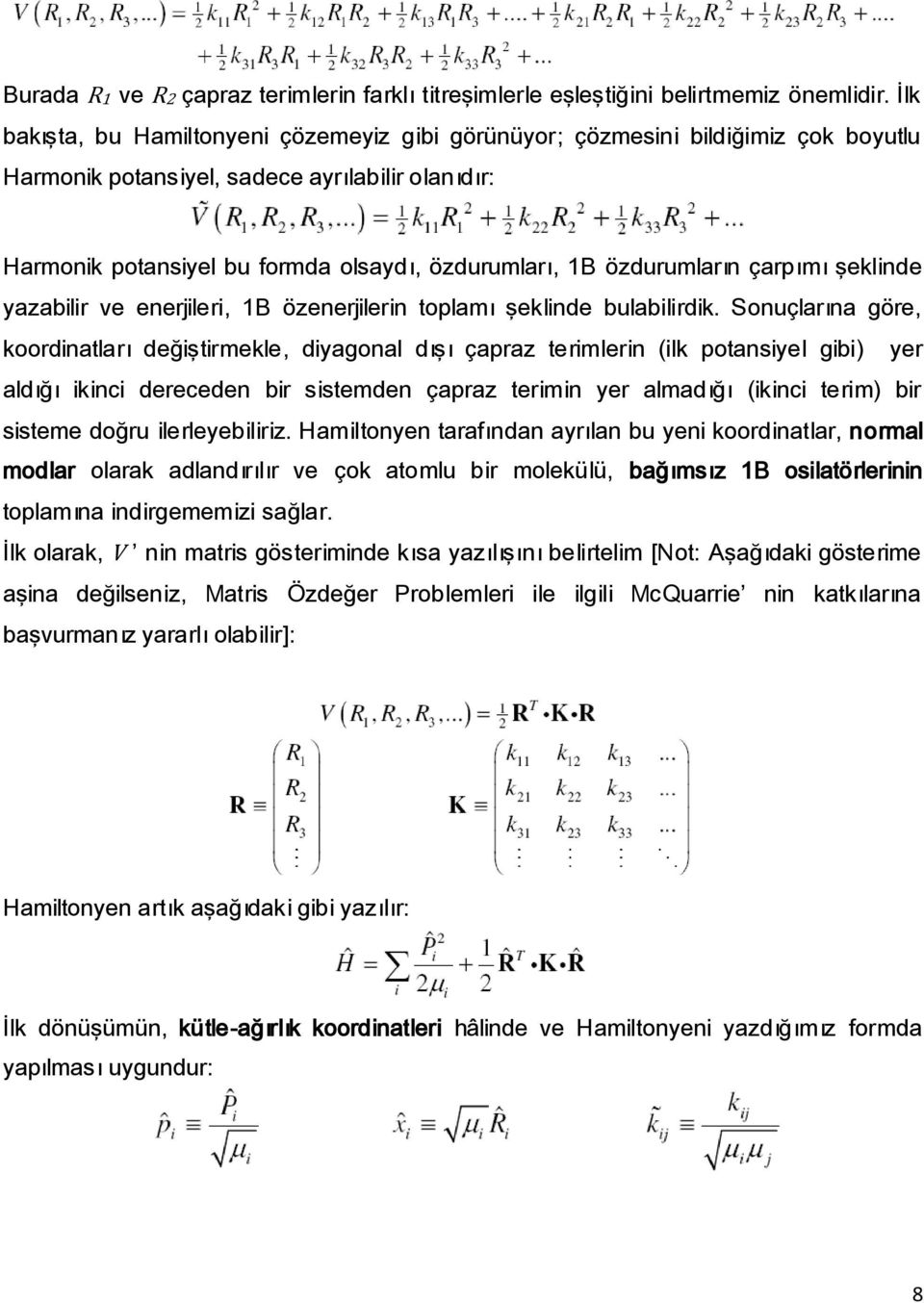 özdurumların çarpımı şeklinde yazabilir ve enerjileri, 1B özenerjilerin toplamı şeklinde bulabilirdik.