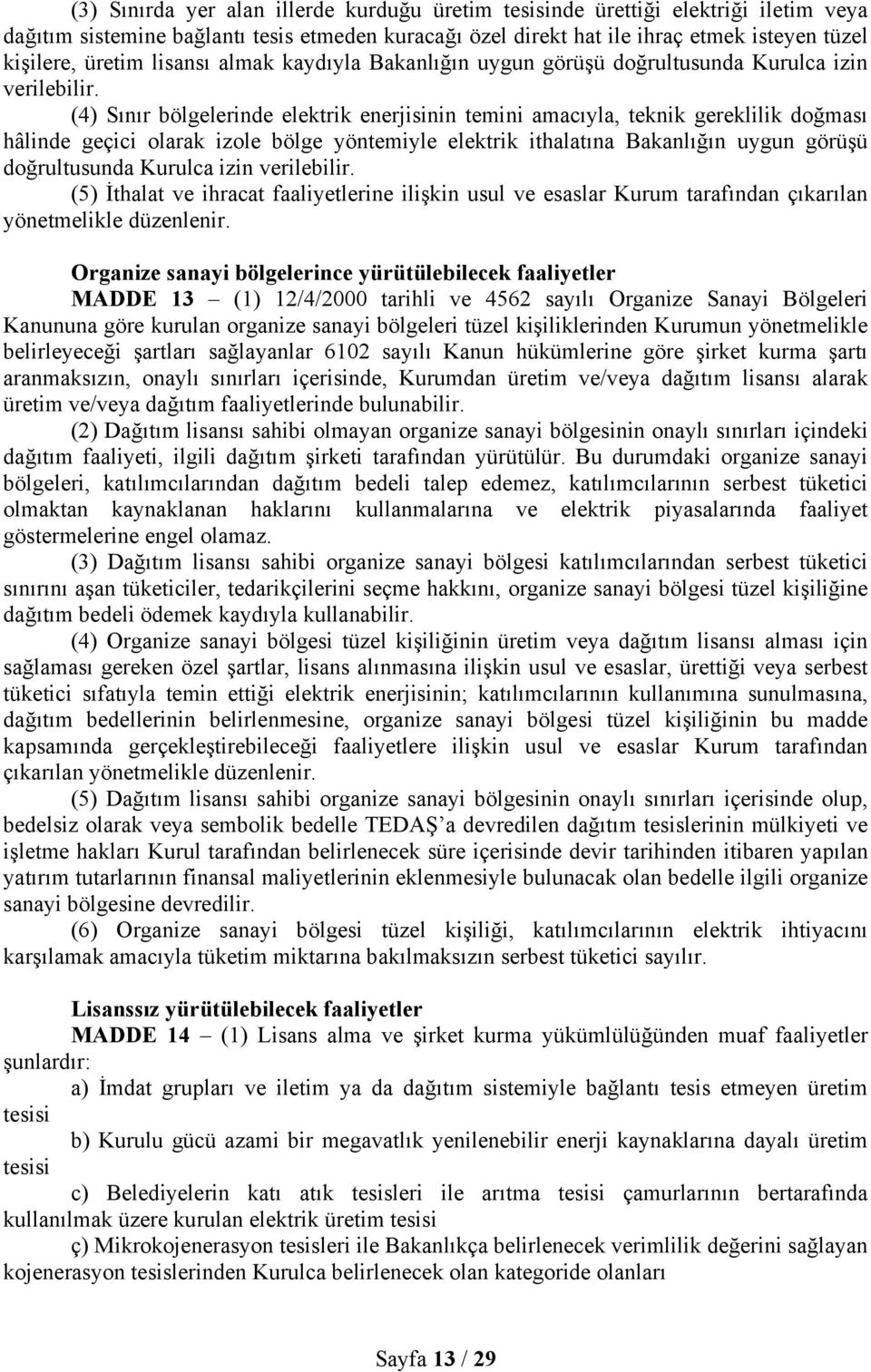 (4) Sınır bölgelerinde elektrik enerjisinin temini amacıyla, teknik gereklilik doğması hâlinde geçici olarak izole bölge yöntemiyle elektrik ithalatına Bakanlığın uygun görüşü doğrultusunda Kurulca