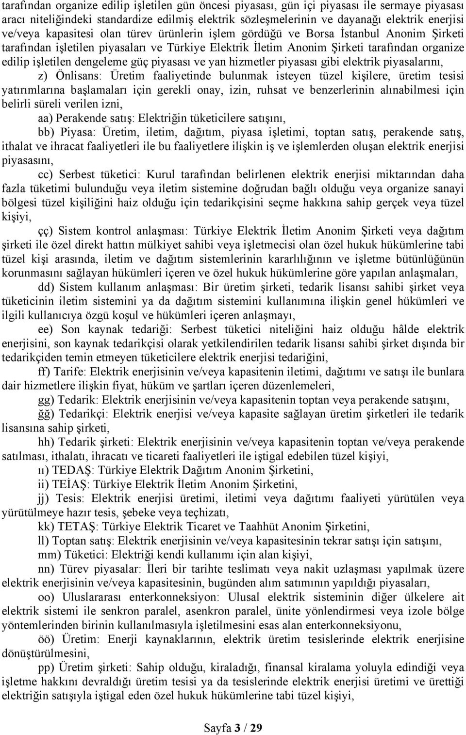 güç piyasası ve yan hizmetler piyasası gibi elektrik piyasalarını, z) Önlisans: Üretim faaliyetinde bulunmak isteyen tüzel kişilere, üretim tesisi yatırımlarına başlamaları için gerekli onay, izin,