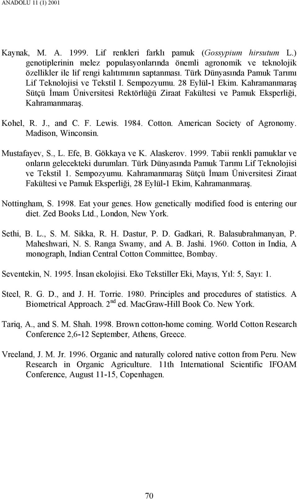 F. Lewis. 1984. Cotton. American Society of Agronomy. Madison, Winconsin. Mustafayev, S., L. Efe, B. Gökkaya ve K. Alaskerov. 1999. Tabii renkli pamuklar ve onların gelecekteki durumları.