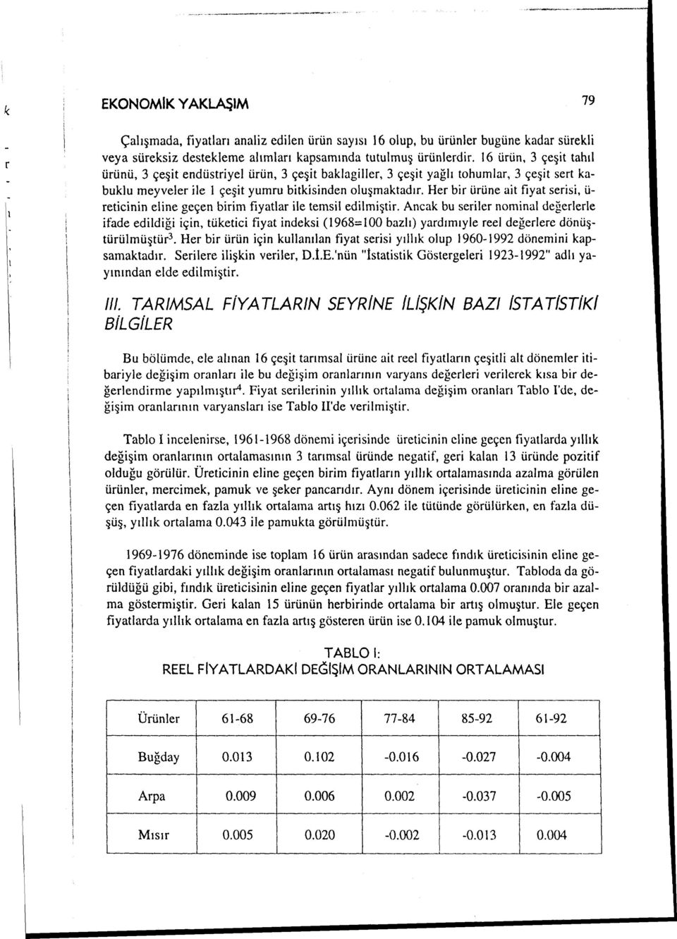 Her bir ürüne ait fıyat serisi, ü reticinin eline geçen birim fıyatlar ile temsil edilmiştir.