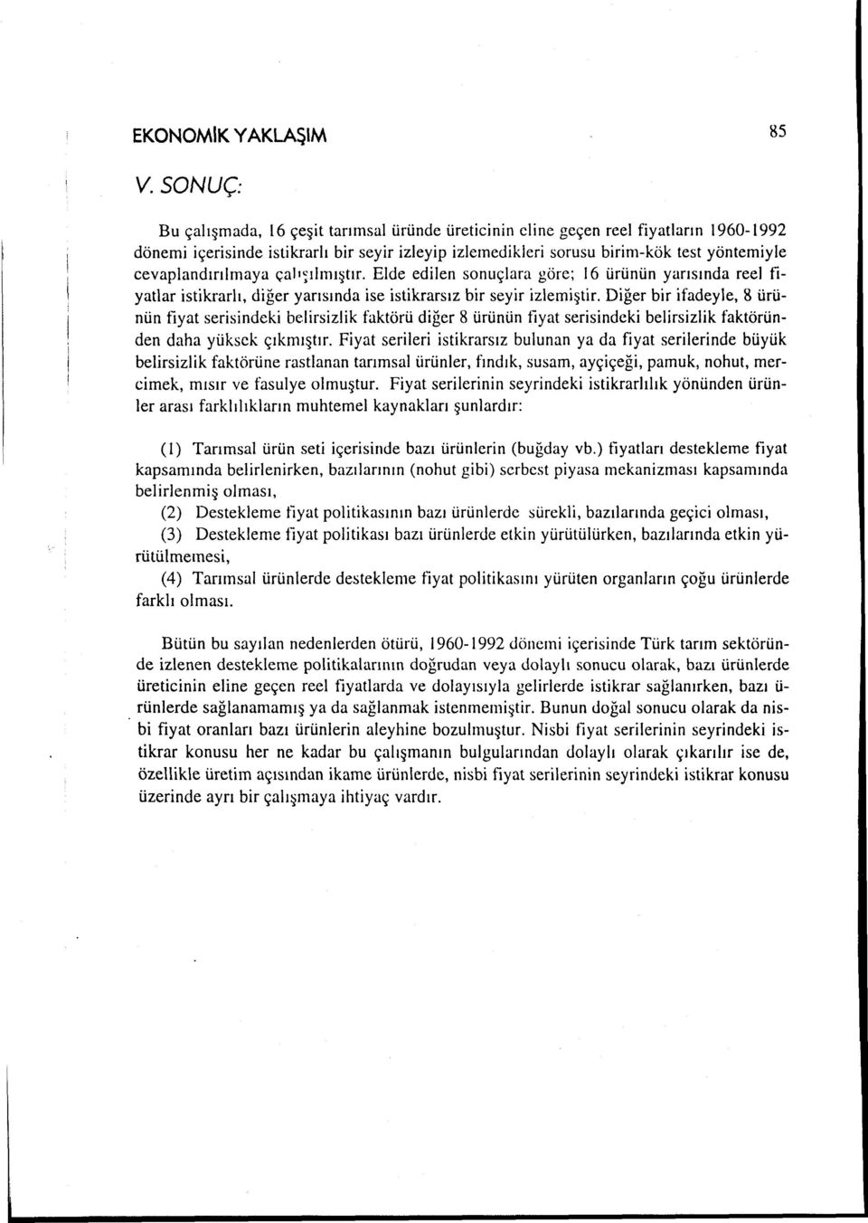 cevaplandırılmaya çalı~ılınıştır. Elde edilen sonuçlara göre; 16 ürünün yarısında reel fıyatlar istikrarlı, diğer yarısında ise istikrarsız bir seyir izlemiştir.