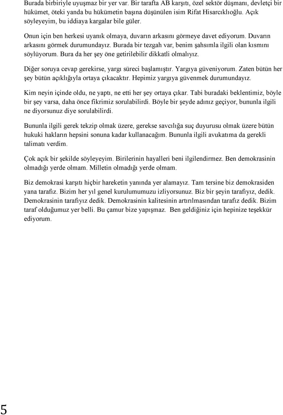 Burada bir tezgah var, benim şahsımla ilgili olan kısmını söylüyorum. Bura da her şey öne getirilebilir dikkatli olmalıyız. Diğer soruya cevap gerekirse, yargı süreci başlamıştır. Yargıya güveniyorum.