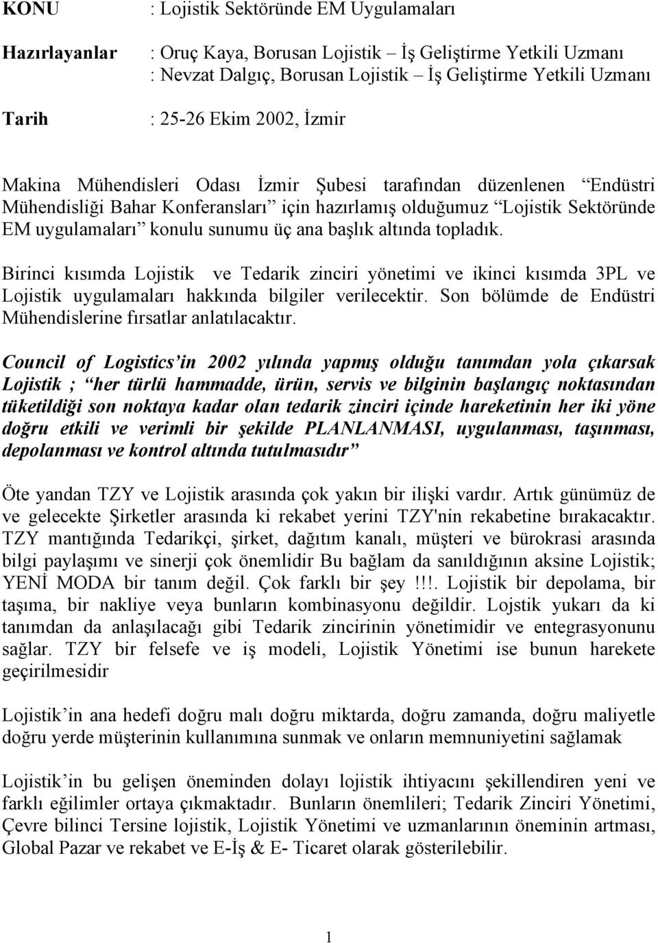 başlık altında topladık. Birinci kısımda Lojistik ve Tedarik zinciri yönetimi ve ikinci kısımda 3PL ve Lojistik uygulamaları hakkında bilgiler verilecektir.