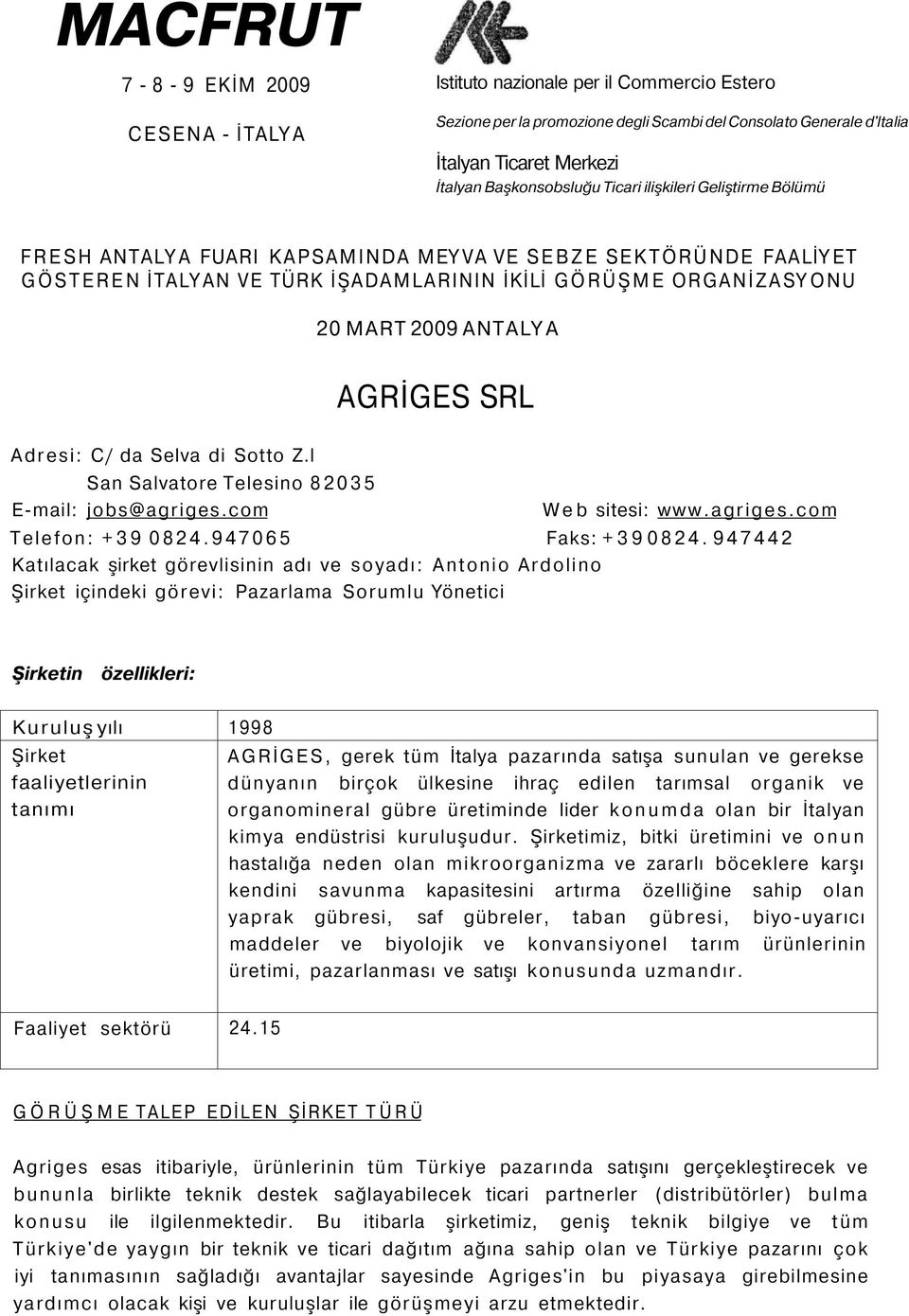 947442 Katılacak şirket görevlisinin adı ve soyadı: Antonio Ardolino içindeki görevi: Pazarlama Sorumlu Yönetici in özellikleri: Kuruluş yılı 1998 AGRİGES, gerek tüm İtalya pazarında satışa sunulan