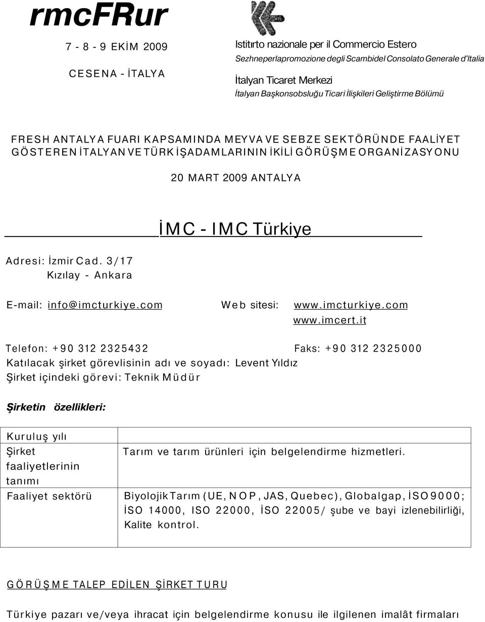 it Telefon: +90 312 2325432 Faks: +90 312 2325000 Katılacak şirket görevlisinin adı ve soyadı: Levent Yıldız içindeki görevi: Teknik Müdür in özellikleri: Kuruluş yılı Tarım ve tarım ürünleri için