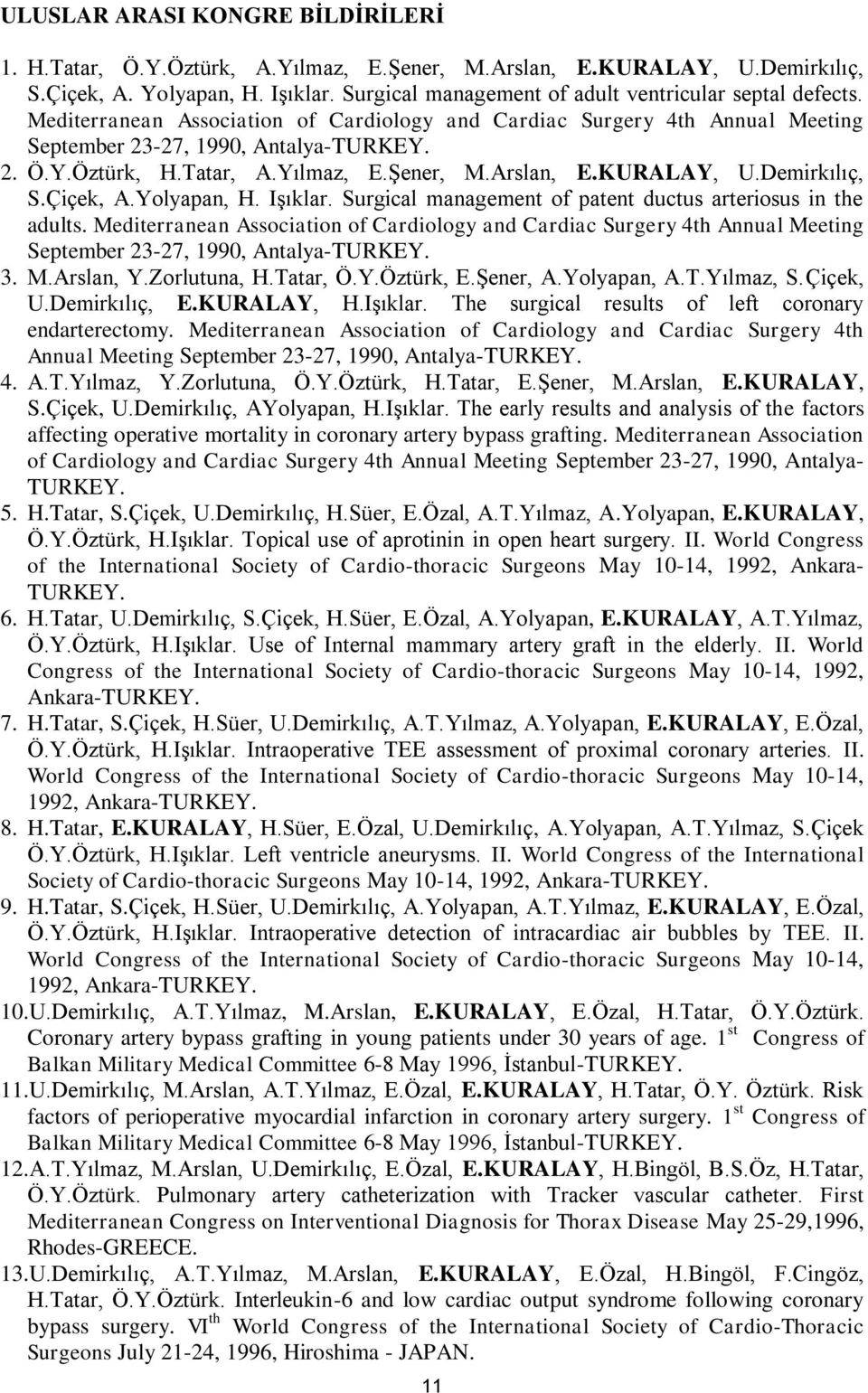 Tatar, A.Yılmaz, E.Şener, M.Arslan, E.KURALAY, U.Demirkılıç, S.Çiçek, A.Yolyapan, H. Işıklar. Surgical management of patent ductus arteriosus in the adults.