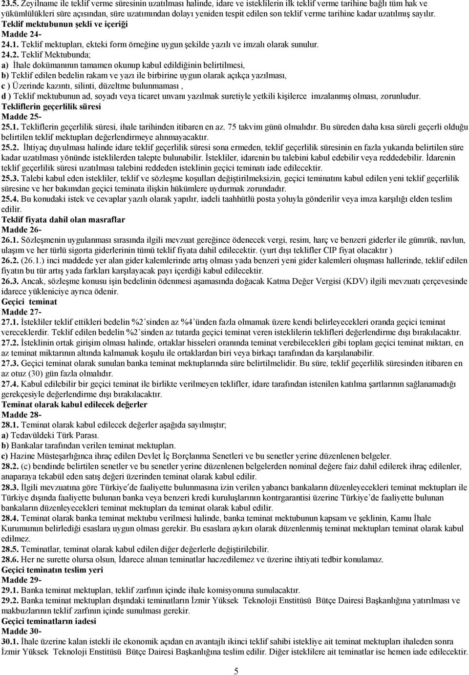 -24.1. Teklif mektuplarõ, ekteki form örneğine uygun şekilde yazõlõ ve imzalõ olarak sunulur. 24.2. Teklif Mektubunda; a) İhale dokümanõnõn tamamen okunup kabul edildiğinin belirtilmesi, b) Teklif