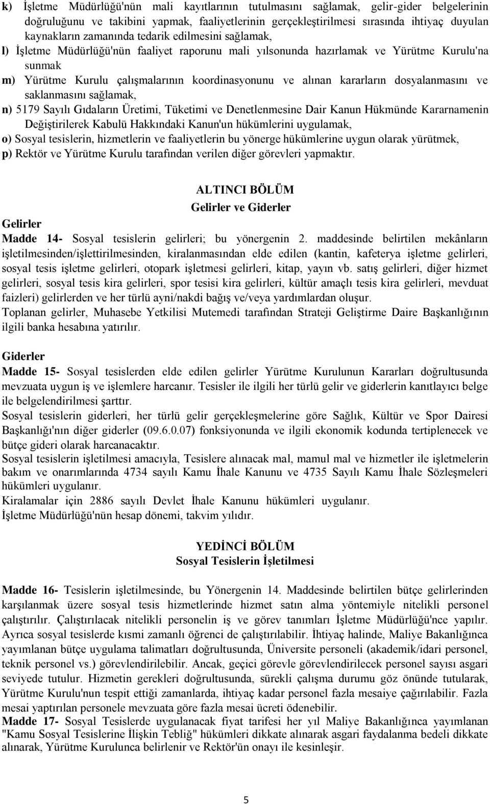 kararların dosyalanmasını ve saklanmasını sağlamak, n) 5179 Sayılı Gıdaların Üretimi, Tüketimi ve Denetlenmesine Dair Kanun Hükmünde Kararnamenin Değiştirilerek Kabulü Hakkındaki Kanun'un hükümlerini