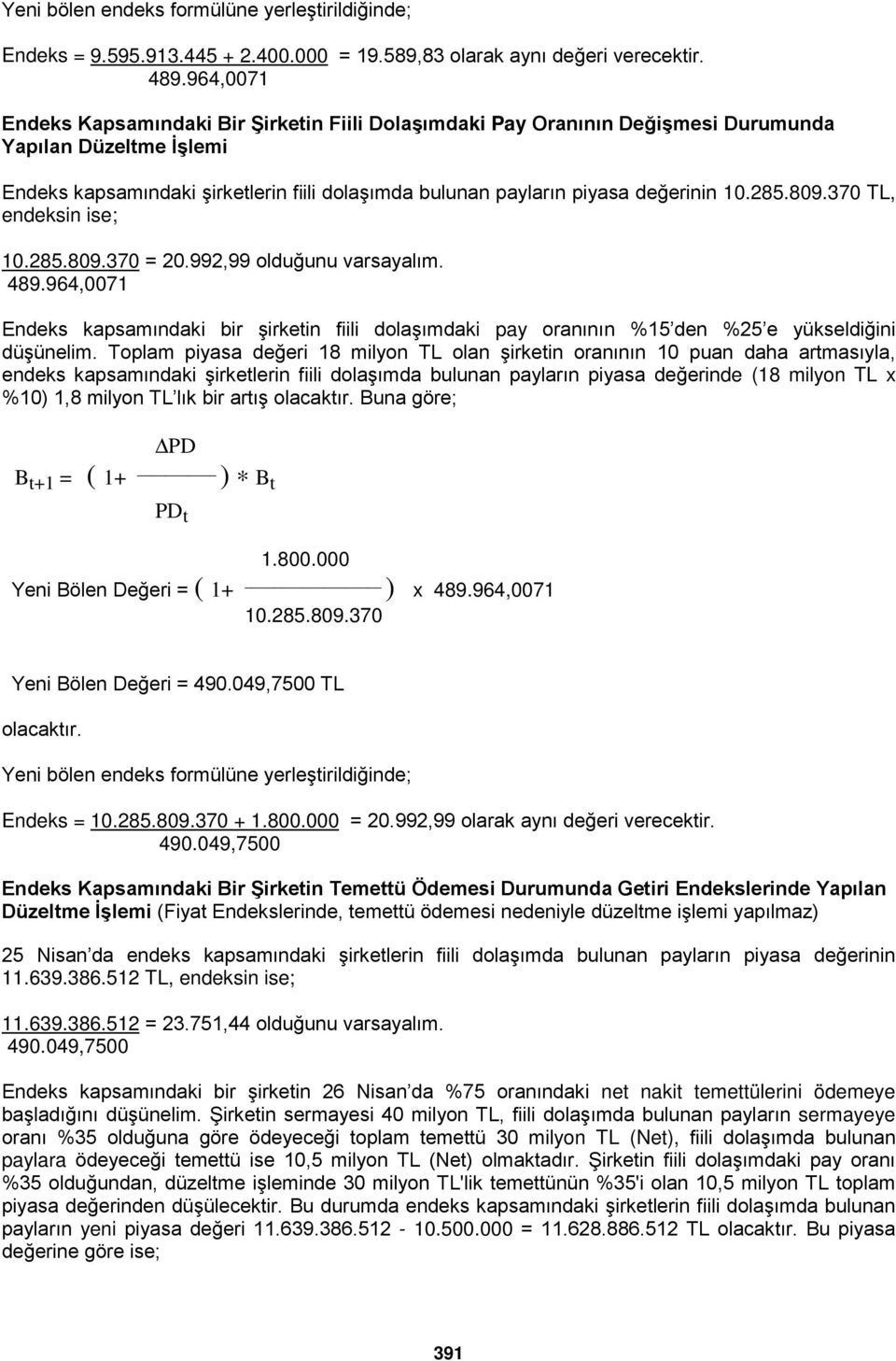 809.370 TL, endeksin ise; 10.285.809.370 489.964,0071 = 20.992,99 olduğunu varsayalım. Endeks kapsamındaki bir şirketin fiili dolaşımdaki pay oranının %15 den %25 e yükseldiğini düşünelim.