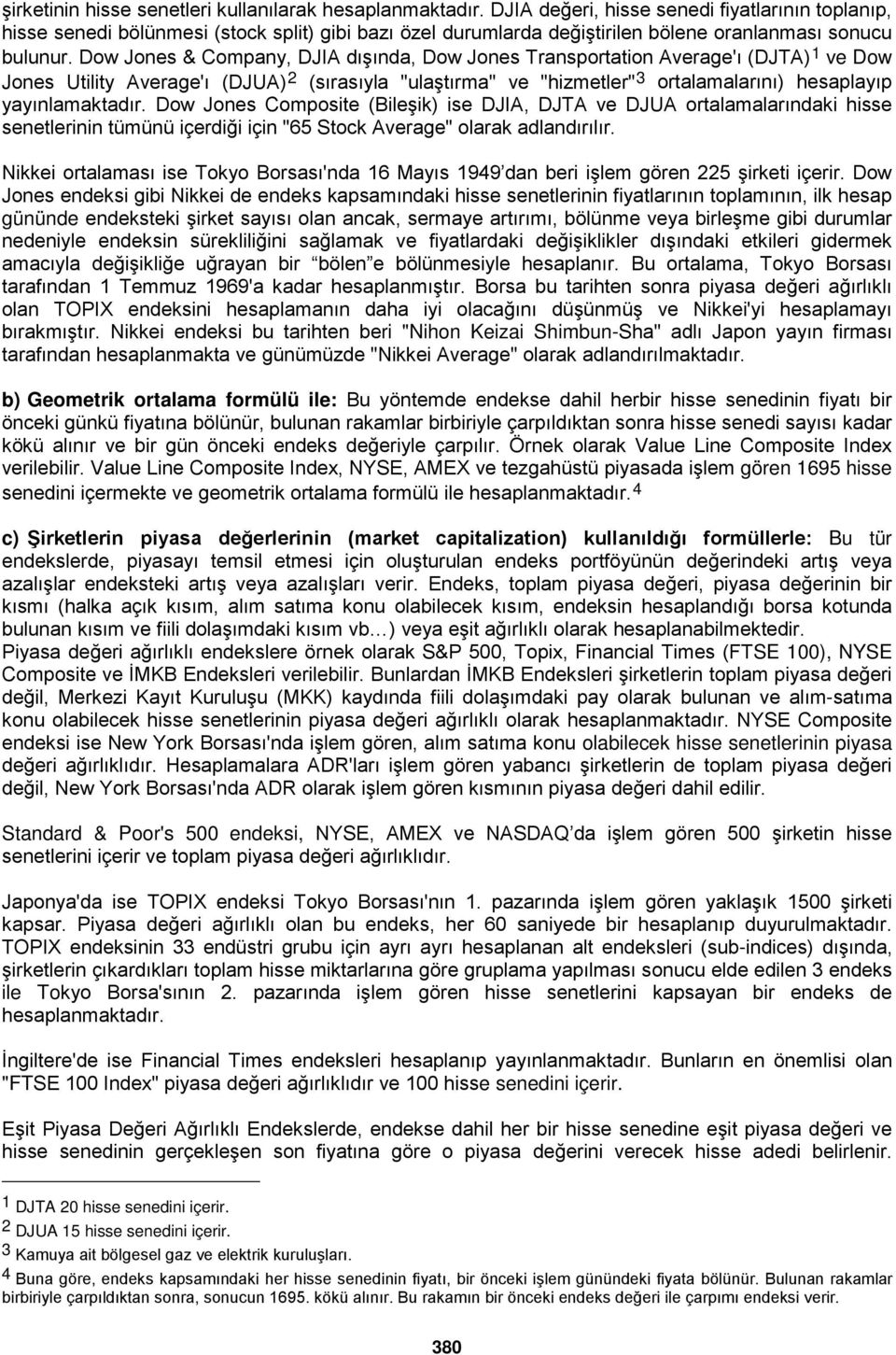 Dow Jones & Company, DJIA dışında, Dow Jones Transportation Average'ı (DJTA) 1 ve Dow Jones Utility Average'ı (DJUA) 2 (sırasıyla "ulaştırma" ve "hizmetler" 3 ortalamalarını) hesaplayıp