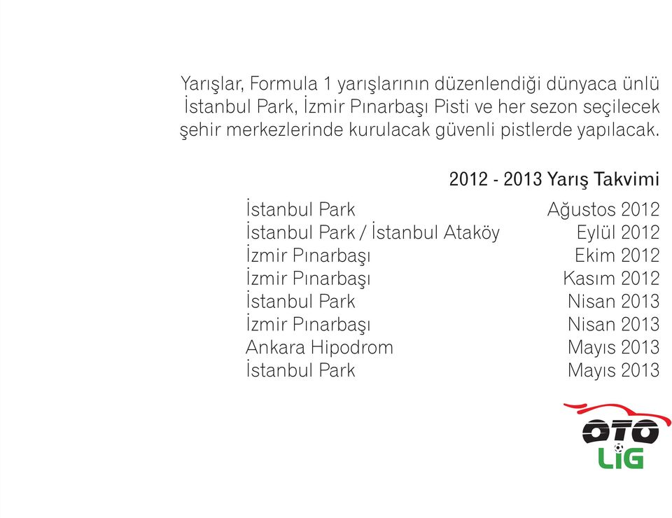 2012-2013 Yarış Takvimi İstanbul Park Ağustos 2012 İstanbul Park / İstanbul Ataköy Eylül 2012 İzmir