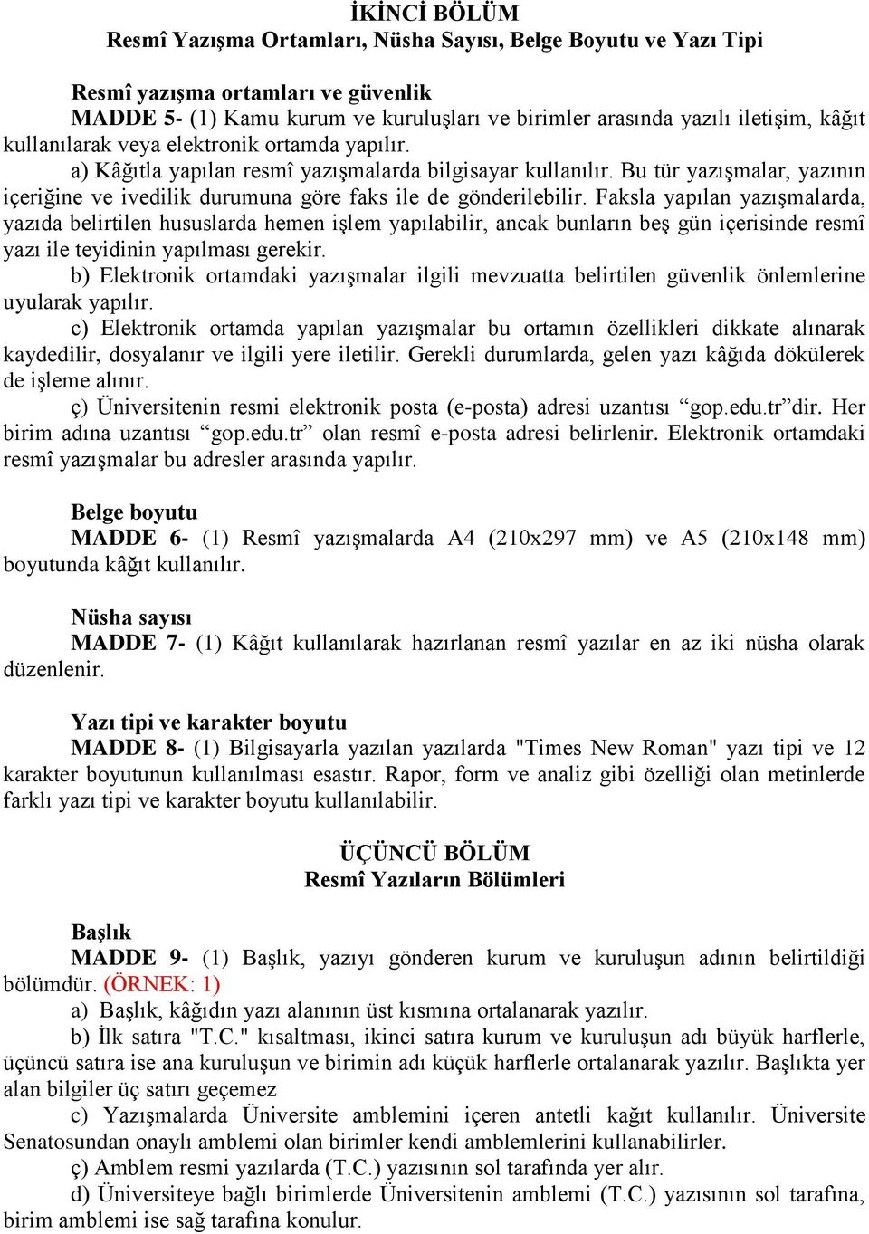 Faksla yapılan yazışmalarda, yazıda belirtilen hususlarda hemen işlem yapılabilir, ancak bunların beş gün içerisinde resmî yazı ile teyidinin yapılması gerekir.