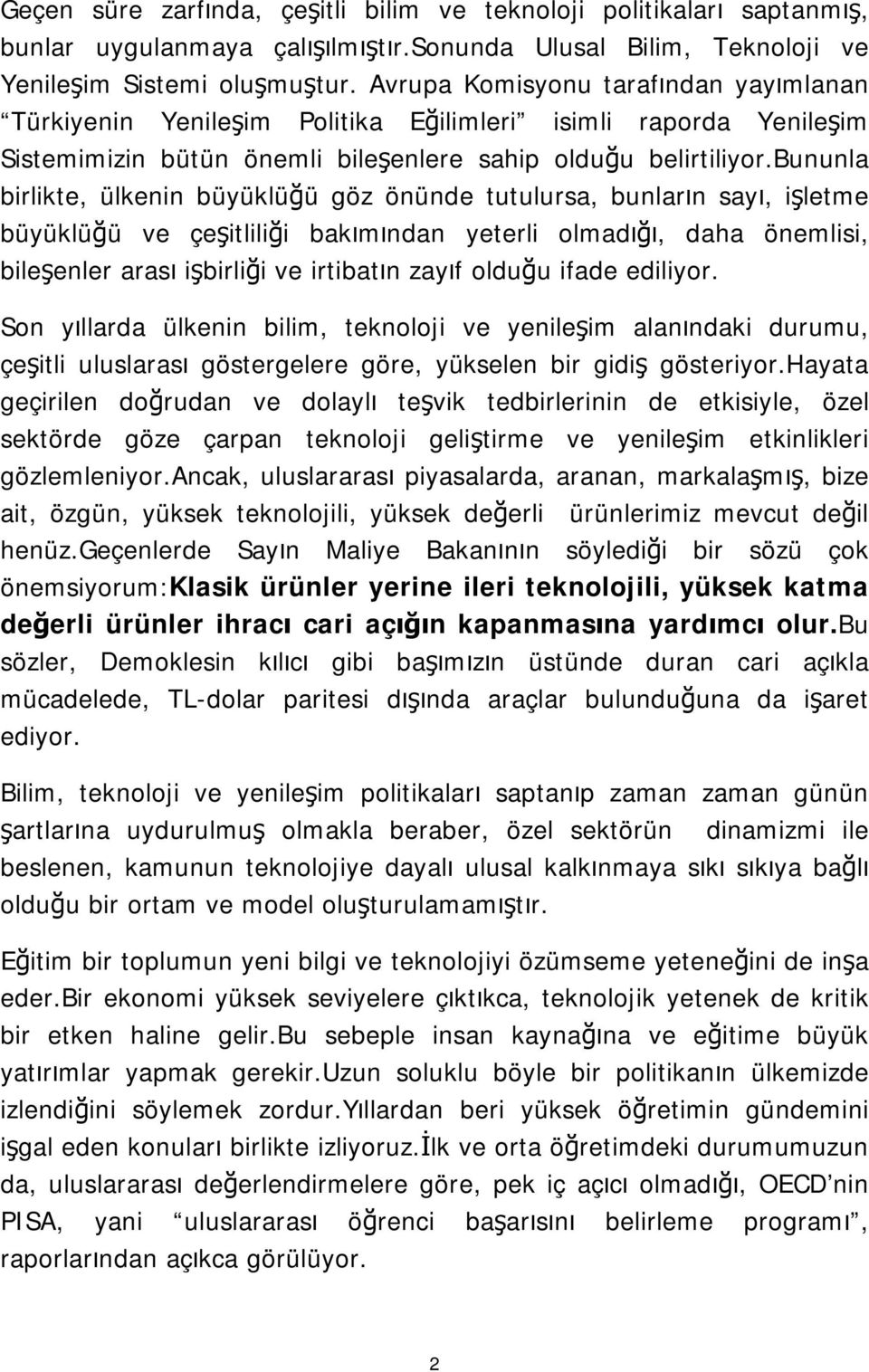 bununla birlikte, ülkenin büyüklüğü göz önünde tutulursa, bunların sayı, işletme büyüklüğü ve çeşitliliği bakımından yeterli olmadığı, daha önemlisi, bileşenler arası işbirliği ve irtibatın zayıf