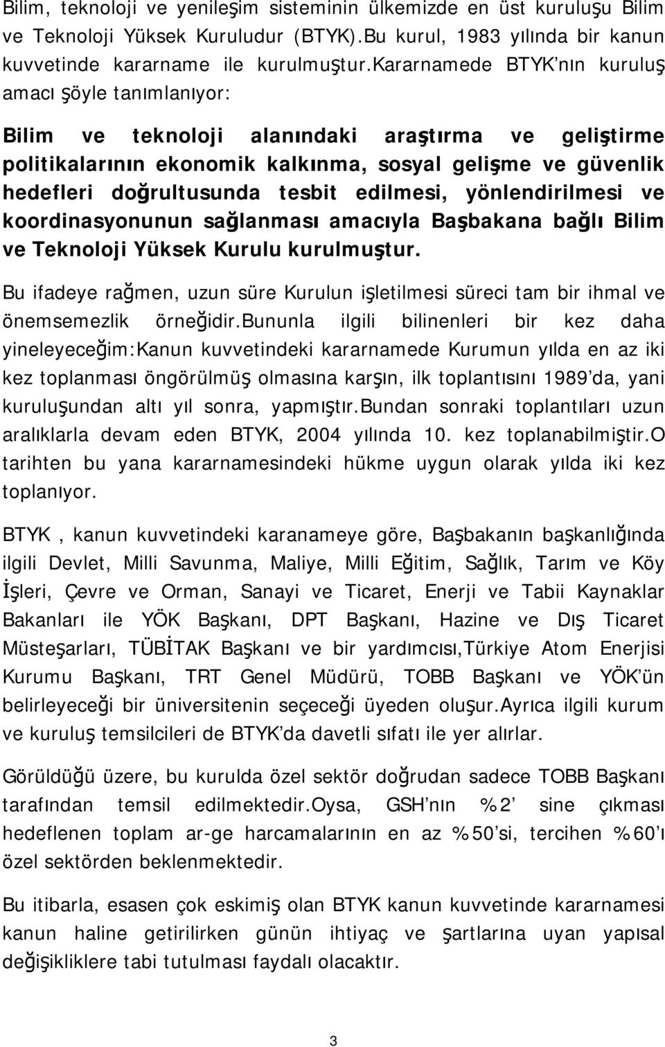 tesbit edilmesi, yönlendirilmesi ve koordinasyonunun sağlanması amacıyla Başbakana bağlı Bilim ve Teknoloji Yüksek Kurulu kurulmuştur.