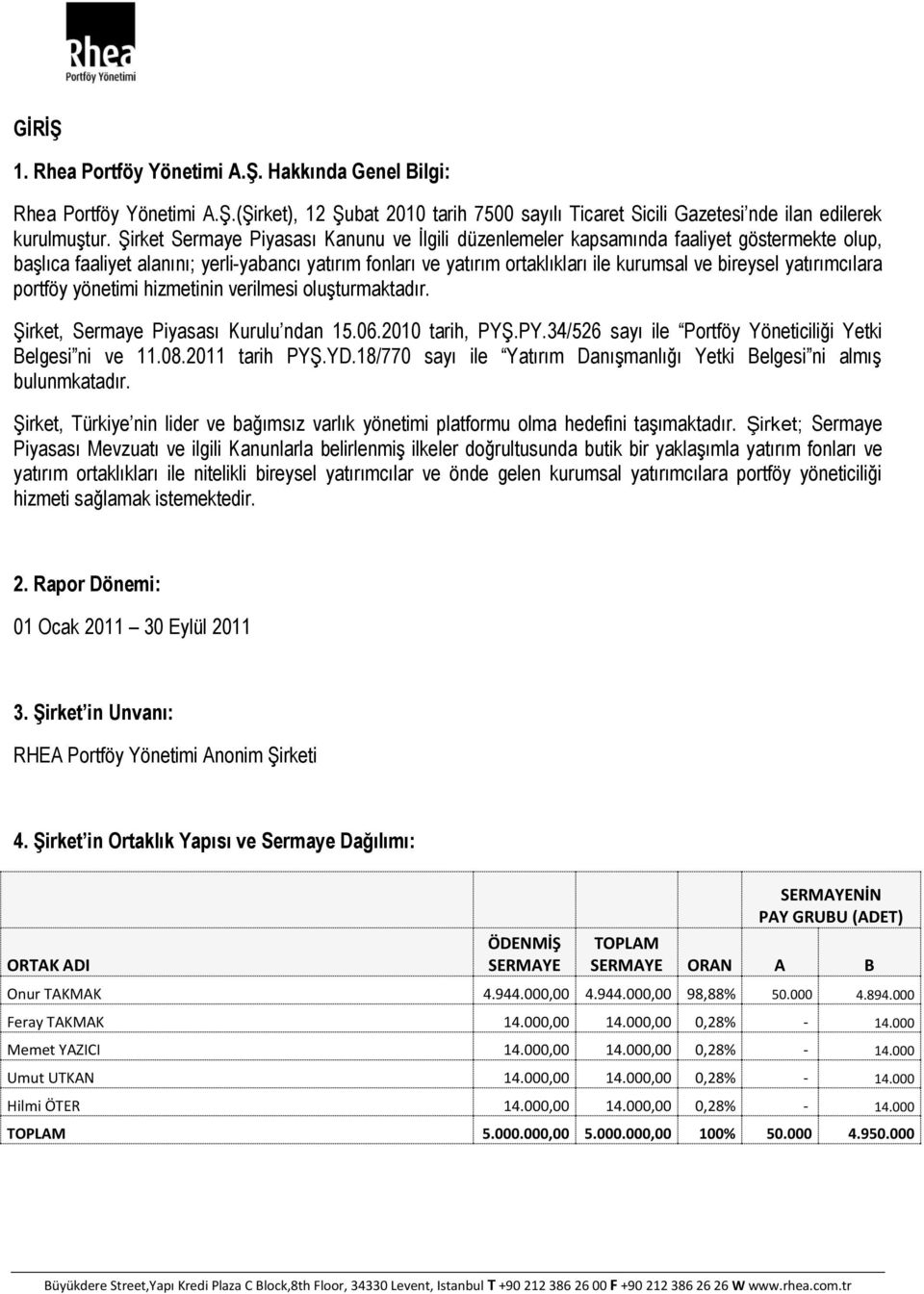yatırımcılara portföy yönetimi hizmetinin verilmesi oluşturmaktadır. Şirket, Sermaye Piyasası Kurulu ndan 15.06.2010 tarih, PYŞ.PY.34/526 sayı ile Portföy Yöneticiliği Yetki Belgesi ni ve 11.08.