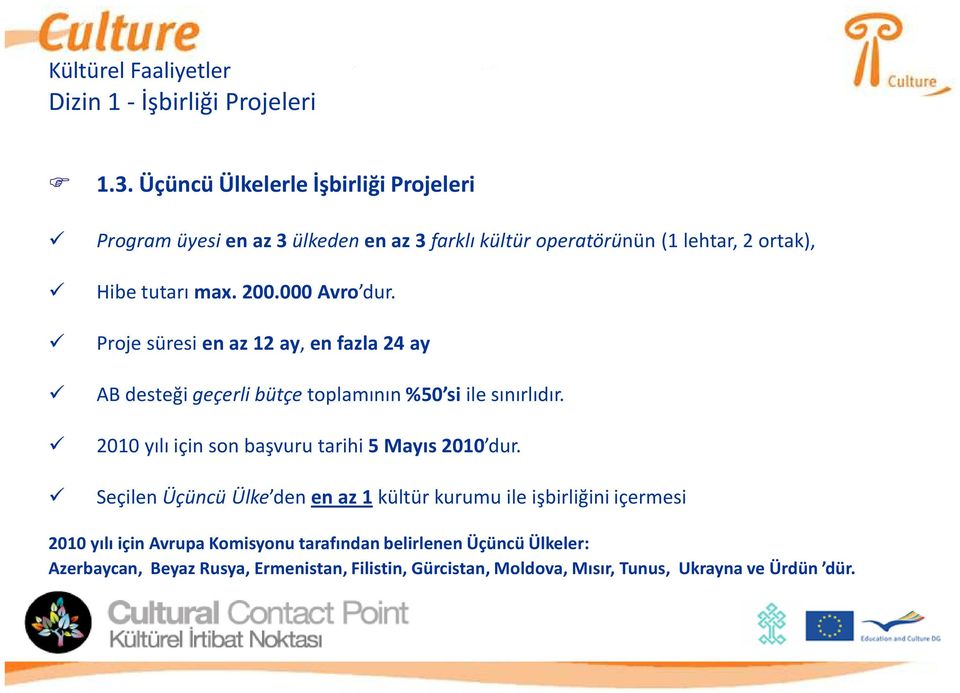 000 Avro dur. Proje süresi en az 12 ay, en fazla 24 ay AB desteği geçerli bütçe toplamının %50 si ile sınırlıdır.