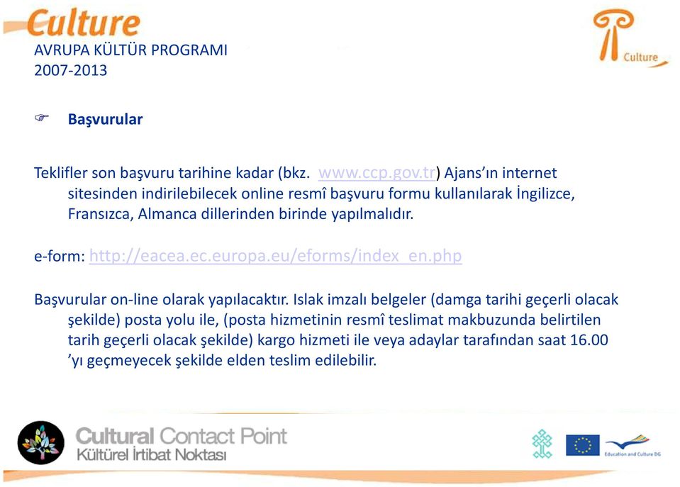 e-form: http://eacea.ec.europa.eu/eforms/index_en.php Başvurular on-line olarak yapılacaktır.