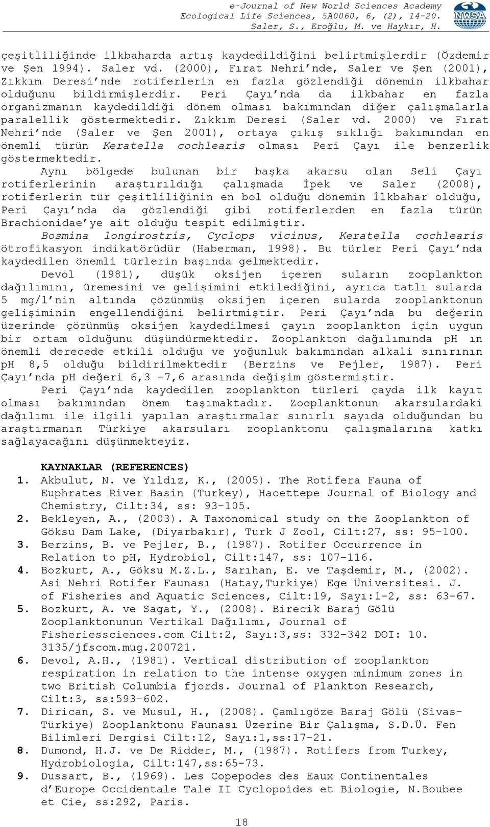 Peri Çayı nda da ilkbahar en fazla organizmanın kaydedildiği dönem olması bakımından diğer çalışmalarla paralellik göstermektedir. Zıkkım Deresi (Saler vd.