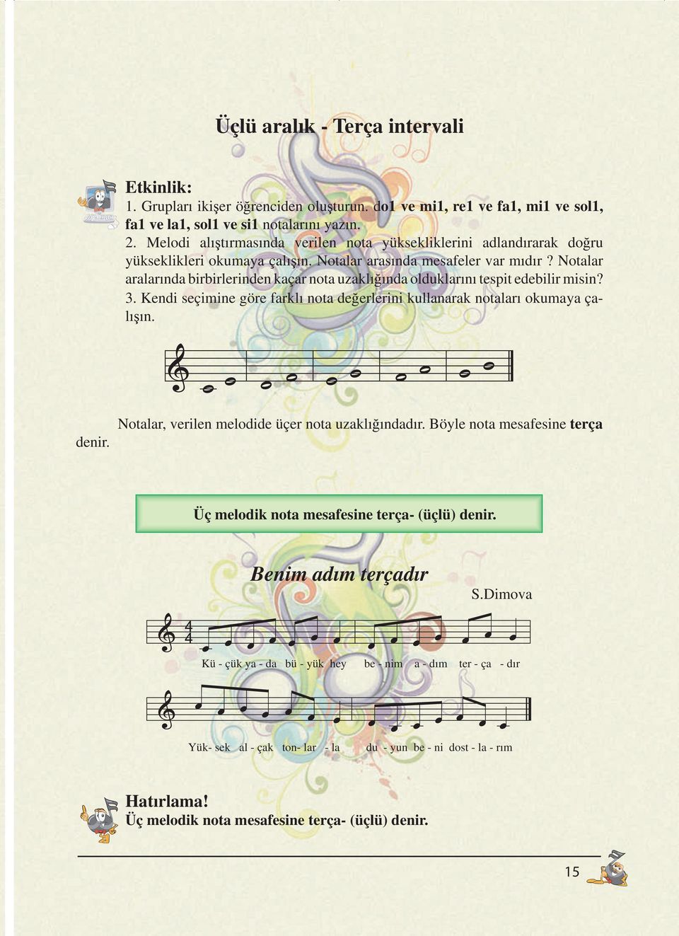 Notalar aralarında birbirlerinden kaçar nota uzaklığında olduklarını tespit edebilir misin? 3. Kendi seçimine göre farklı nota değerlerini kullanarak notaları okumaya çalışın. denir.